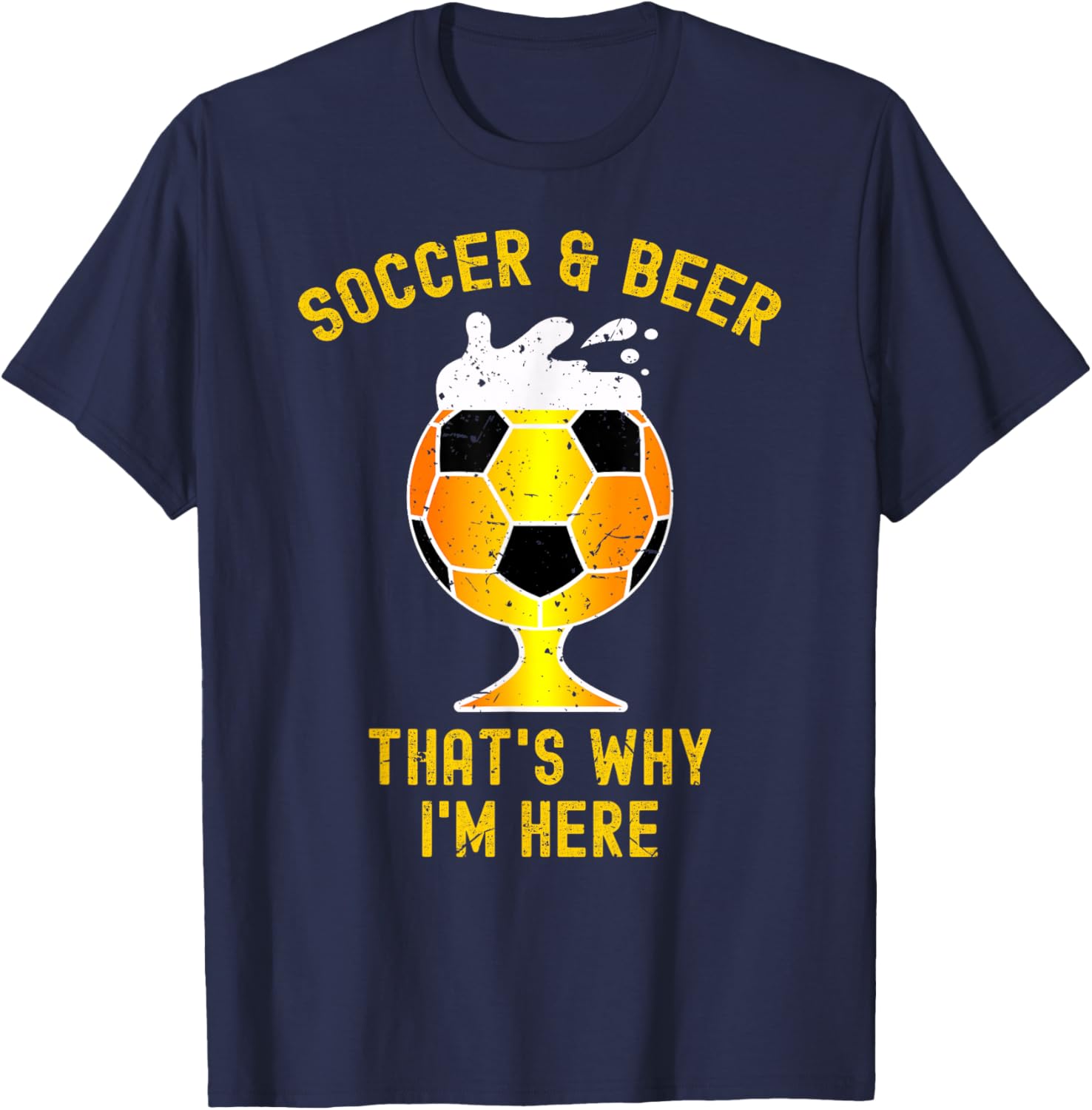 Soccer And Beer That's Why I'm Here. Glass Of Beer Funny T-Shirt - T-Shirt | Navy
