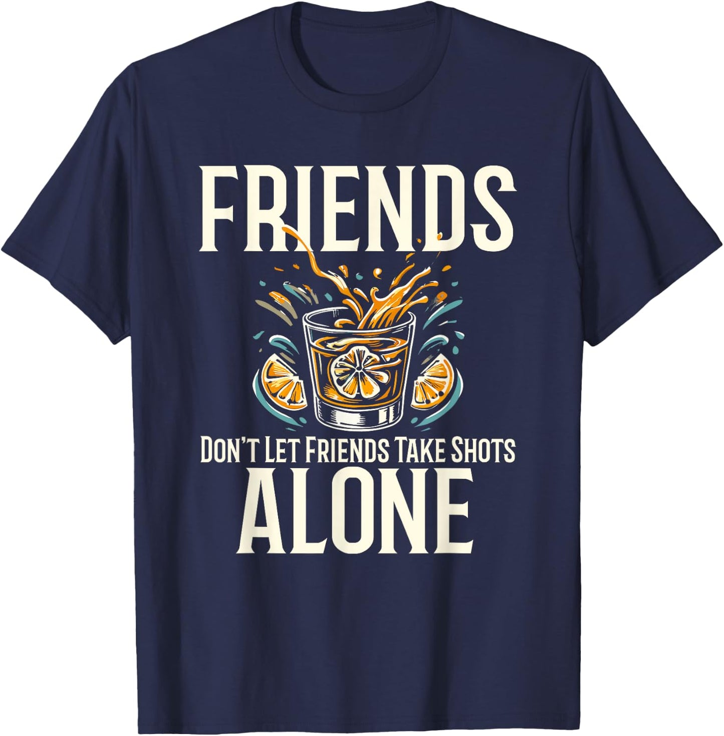 Friends Don't Let Friends Take Shots Alone Drinking T-Shirt - T-Shirt | Navy