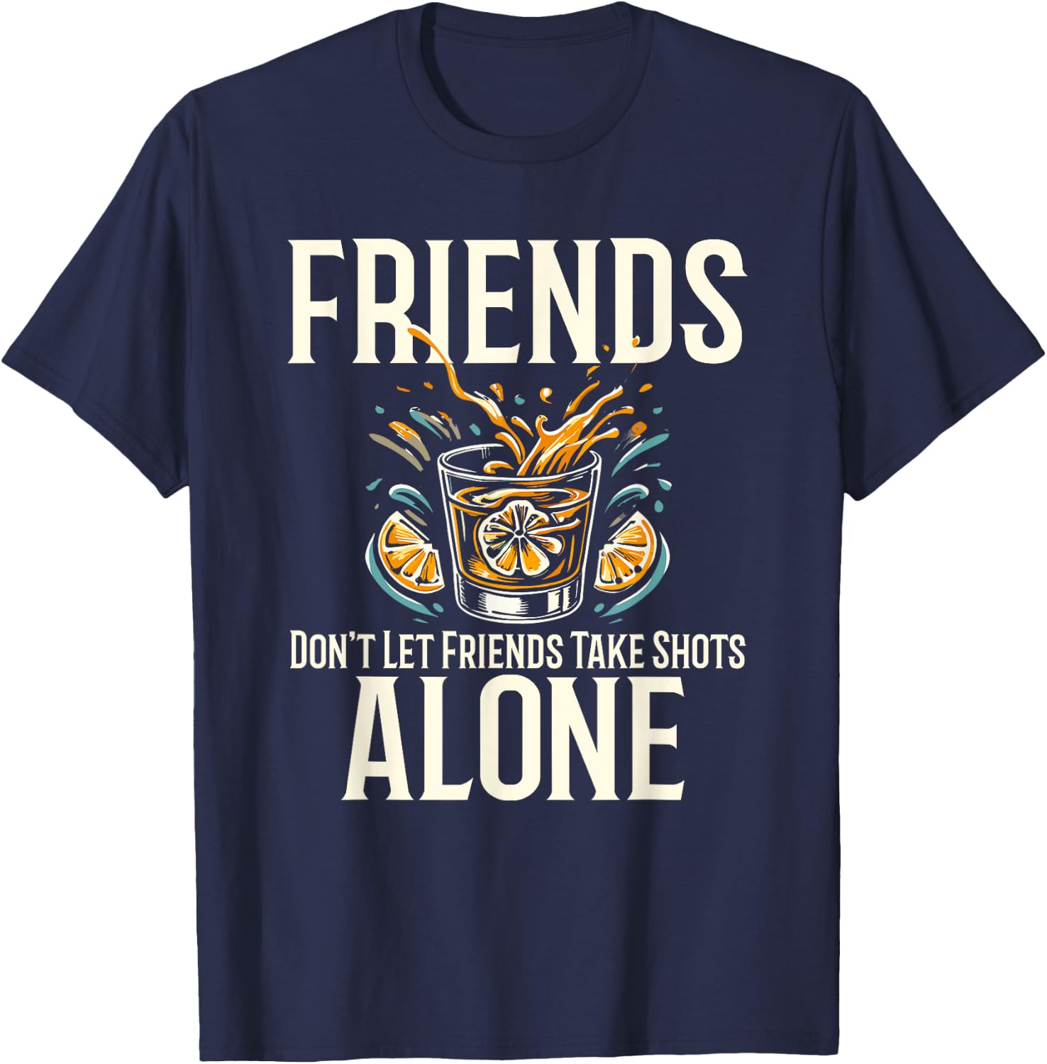 Friends Don't Let Friends Take Shots Alone Drinking T-Shirt - T-Shirt | Navy