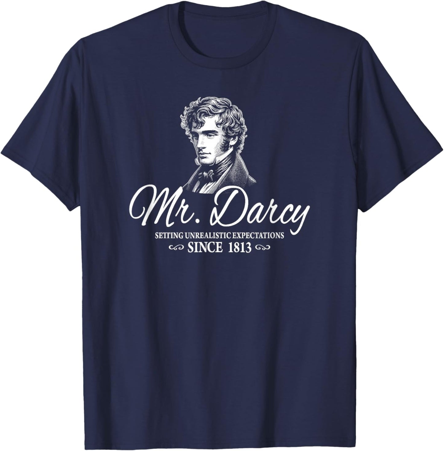 Mr. Darcy Setting Unrealistic Expectations Since 1813 T-Shirt - T-Shirt | Navy
