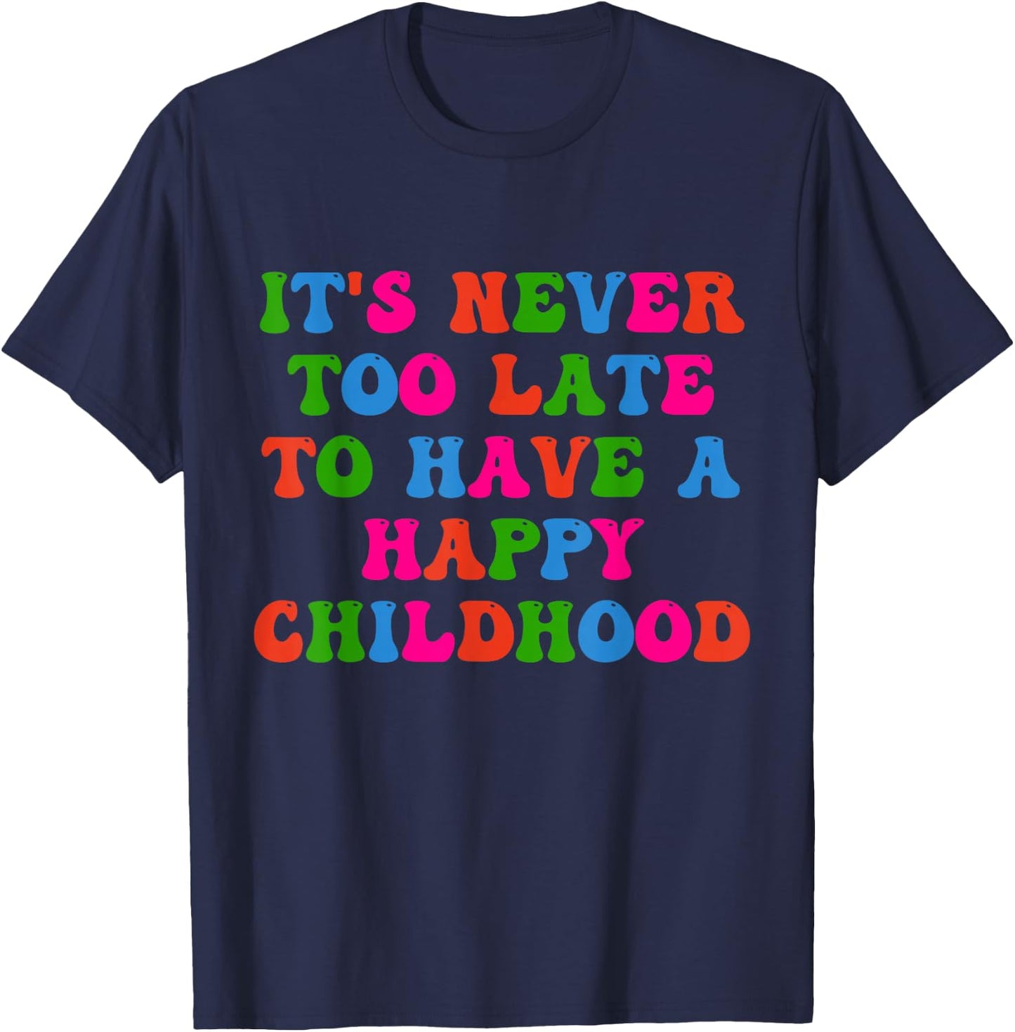 It's Never Too Late To Have Happy Childhood Inspirational T-Shirt - T-Shirt | Navy
