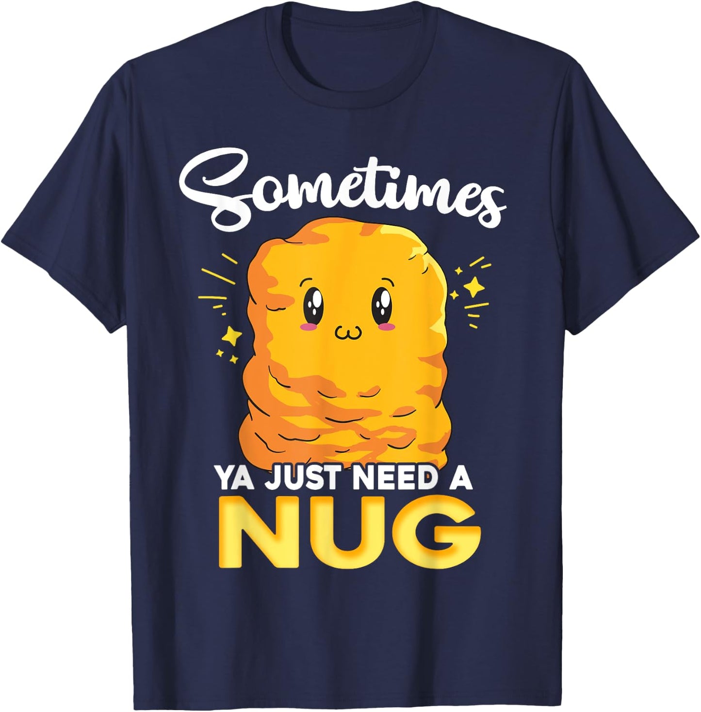 Ya Just Need is Nug Funny Chicken Nugget Kawaii Nug Life T-Shirt - T-Shirt | Navy