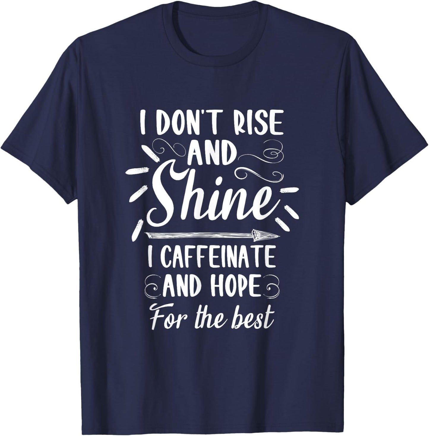 I dont rise and shine I caffeinate and hope for the best T-Shirt - T-Shirt | Navy