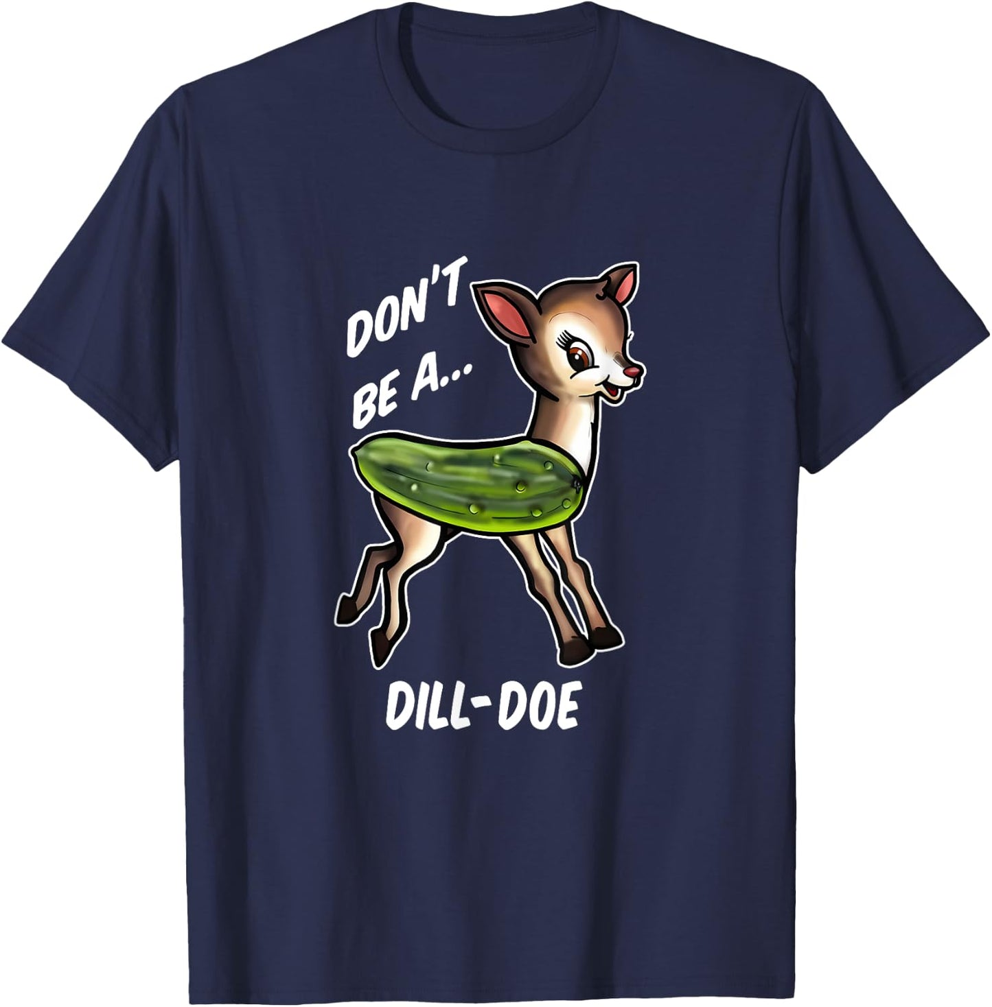 Don’t Be A Dill Doe Funny Apparel T-Shirt - T-Shirt | Navy