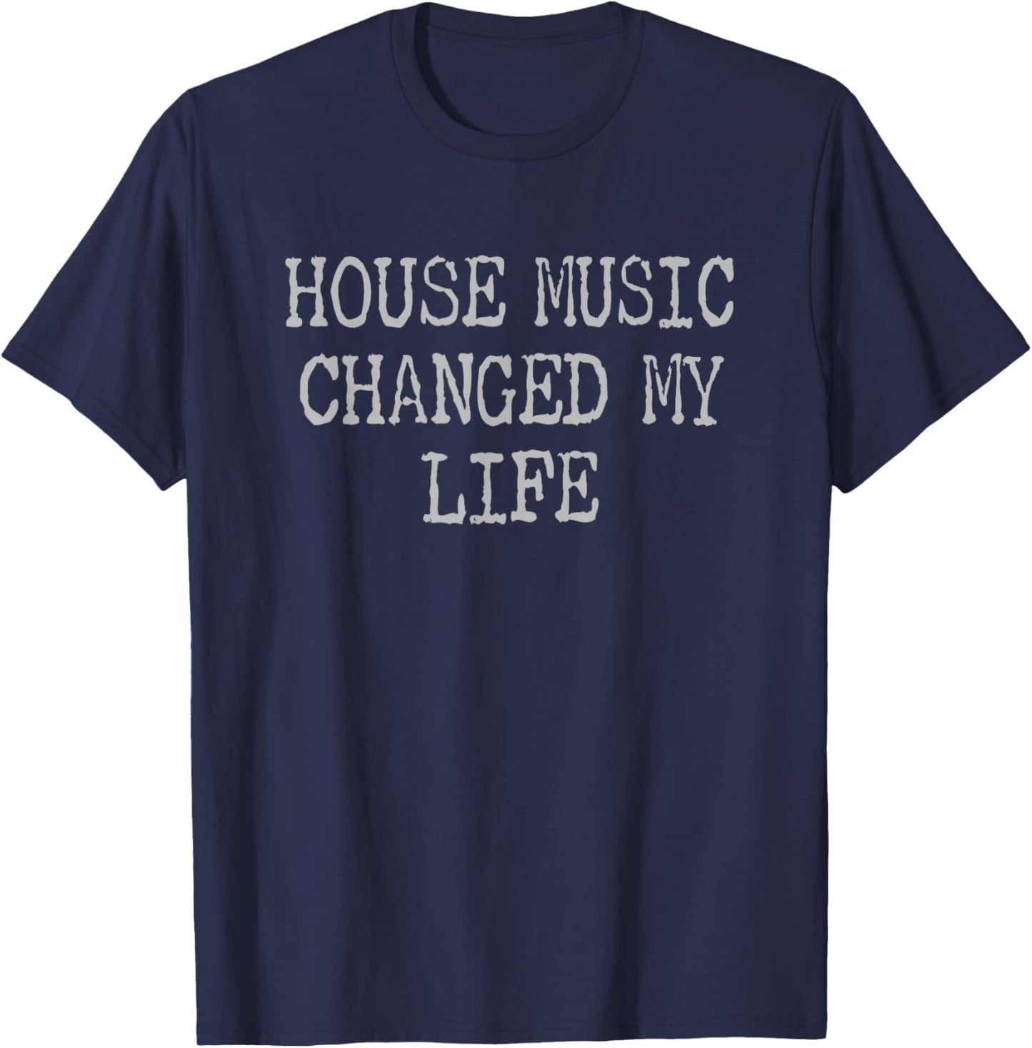 House Music Changed My Life - Techno Raves & House Music T-Shirt - T-Shirt | Navy
