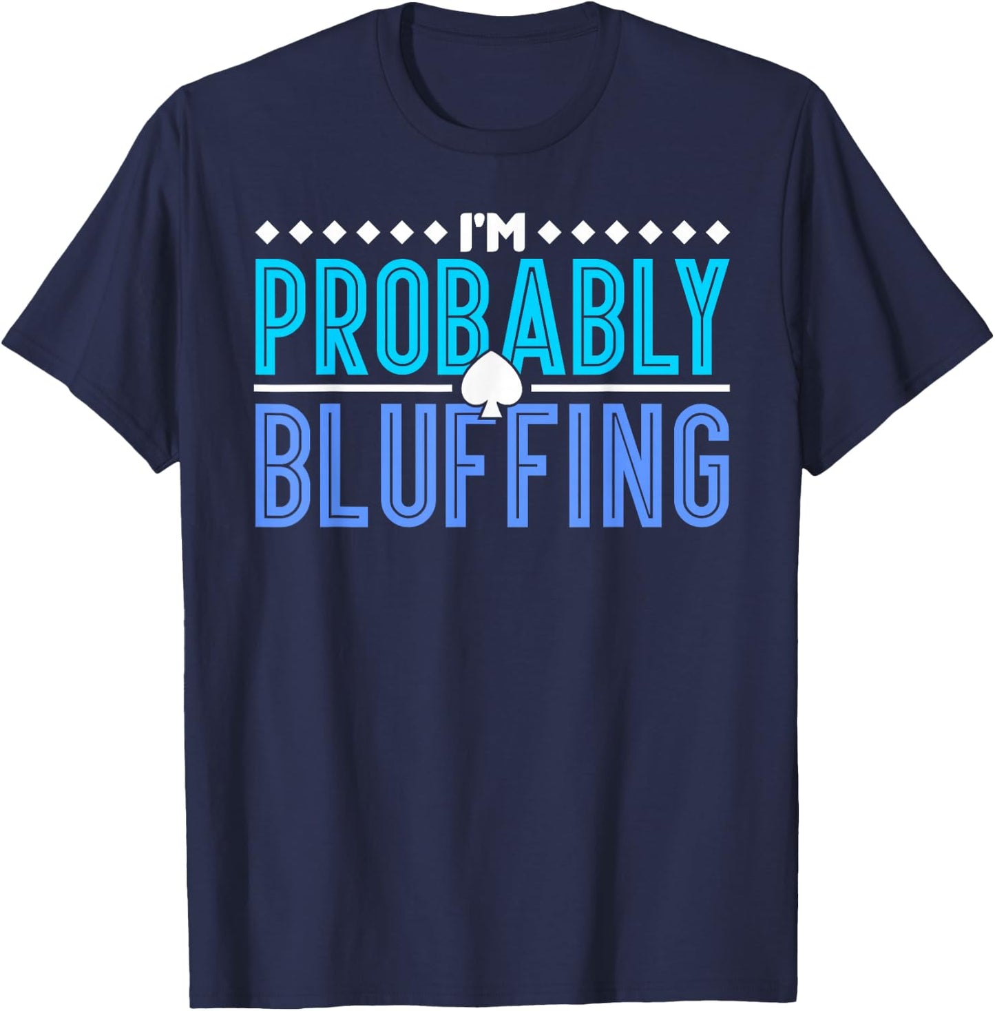 Poker I Am Probably Bluffing T-Shirt - T-Shirt | Navy