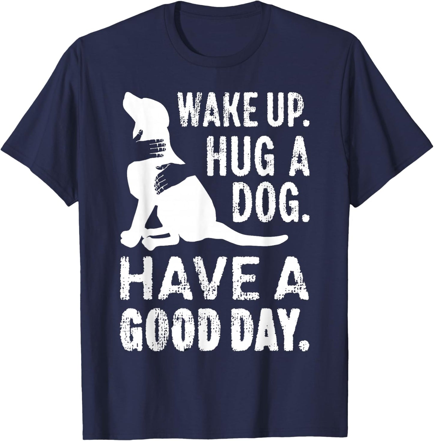 Wake Up Hug Dog Have Good Day Pet Puppy Funny Doggie Animal Men Women Girls Kids T-Shirt - T-Shirt | Navy