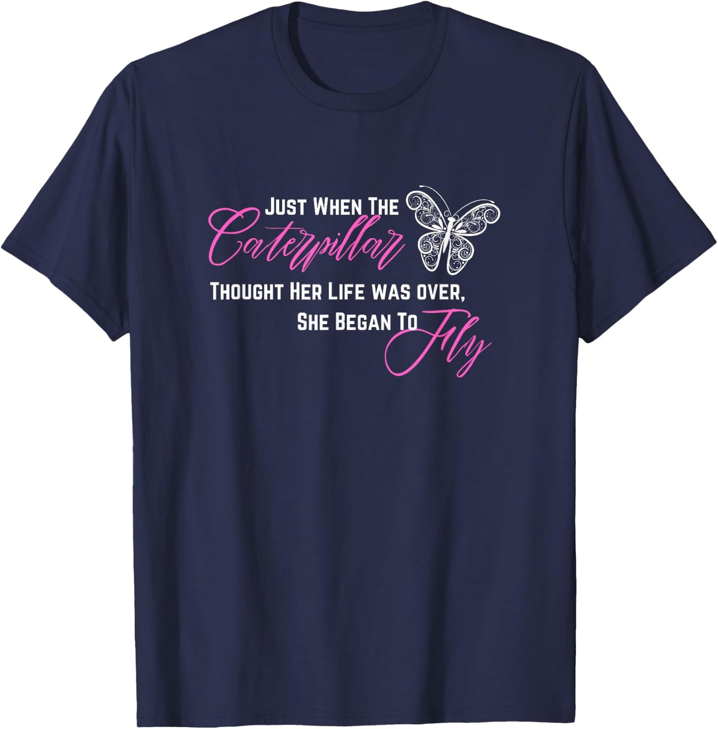 When Caterpillar Thought Her Life Was Over She Began To Fly T-Shirt - T-Shirt | Navy