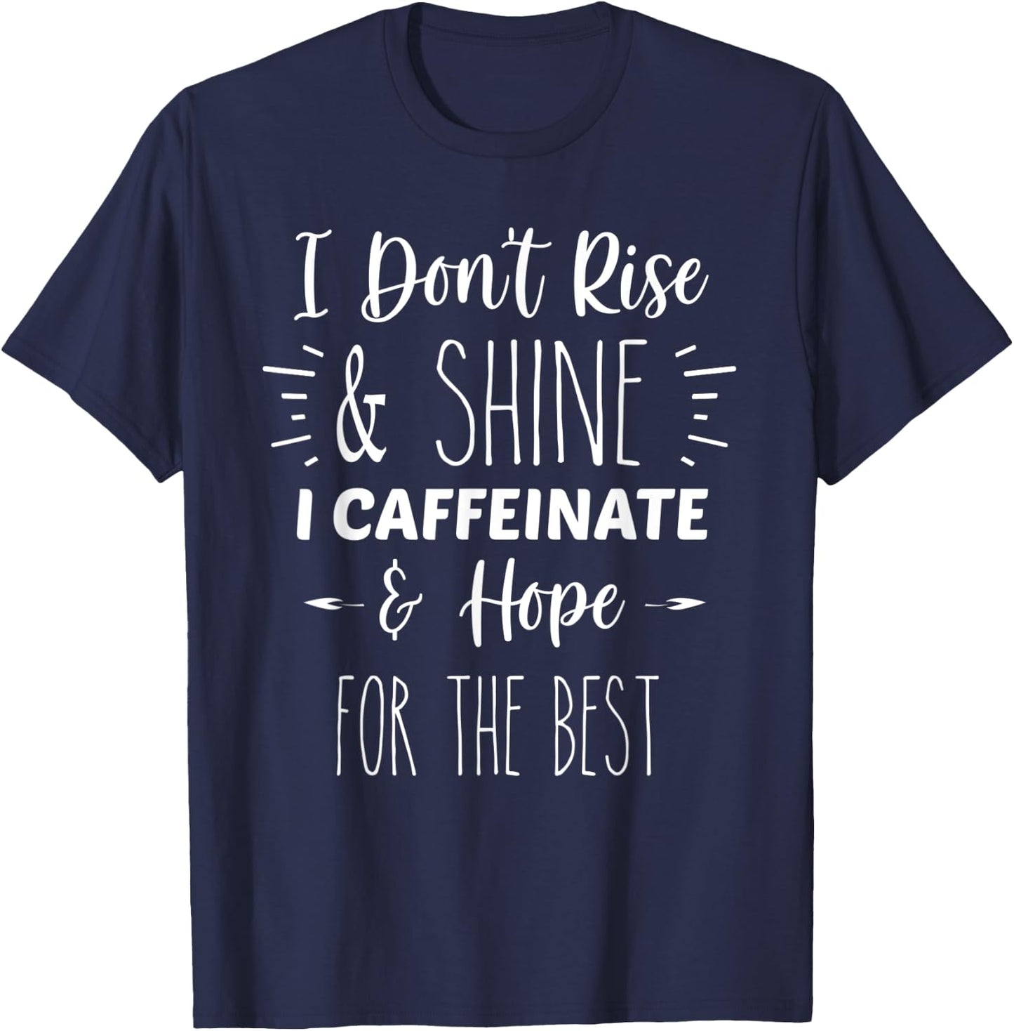 I Don't Rise And Shine, I Caffeinate and Hope For The Best T-Shirt - T-Shirt | Navy