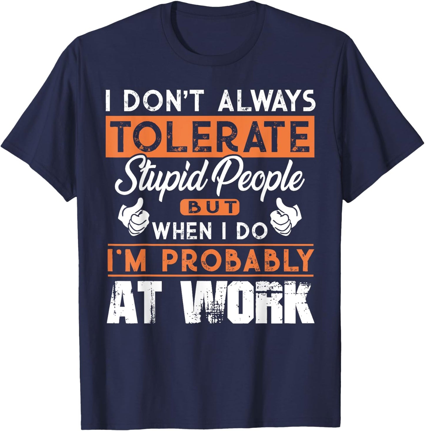 I Don't Always Tolerate Stupid People When I Do I'm At Work T-Shirt - T-Shirt | Navy