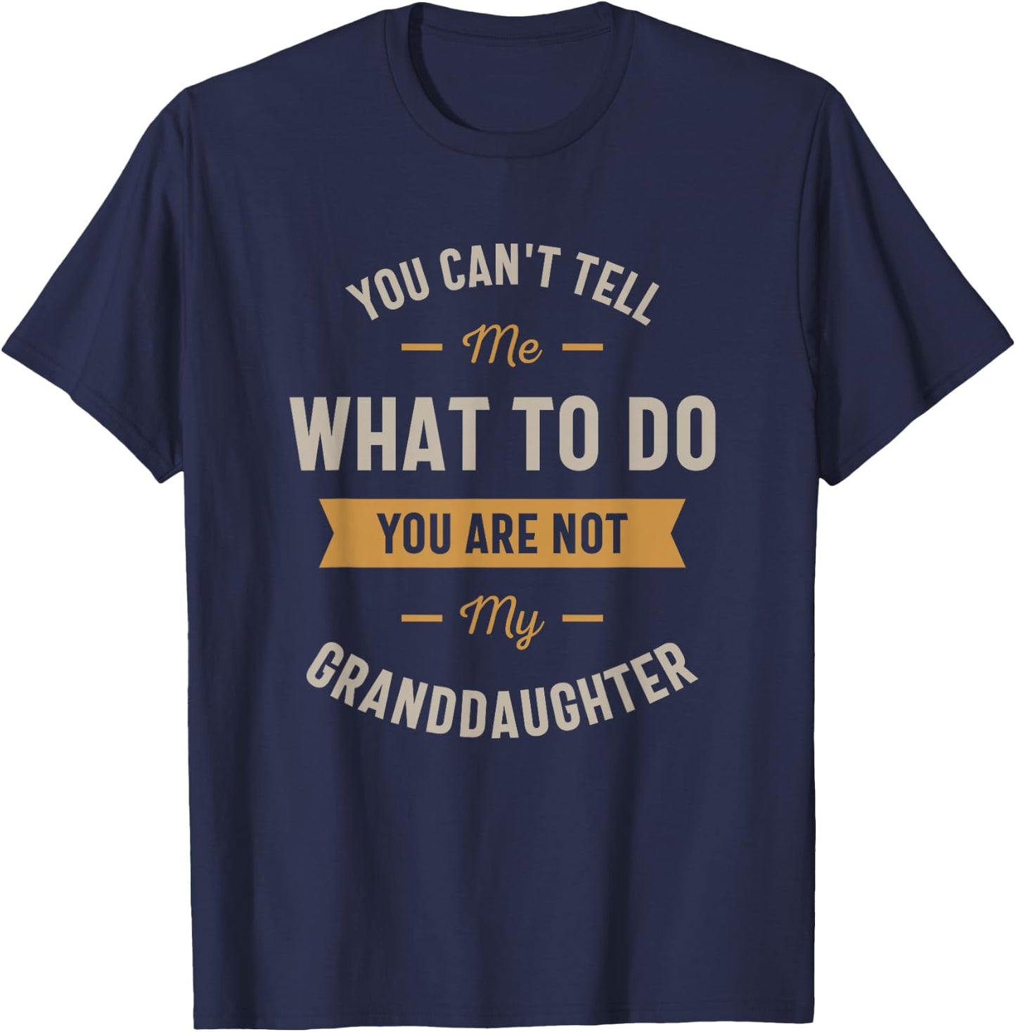 You can't tell me what to do you are not my granddaughter T-Shirt - T-Shirt | Navy