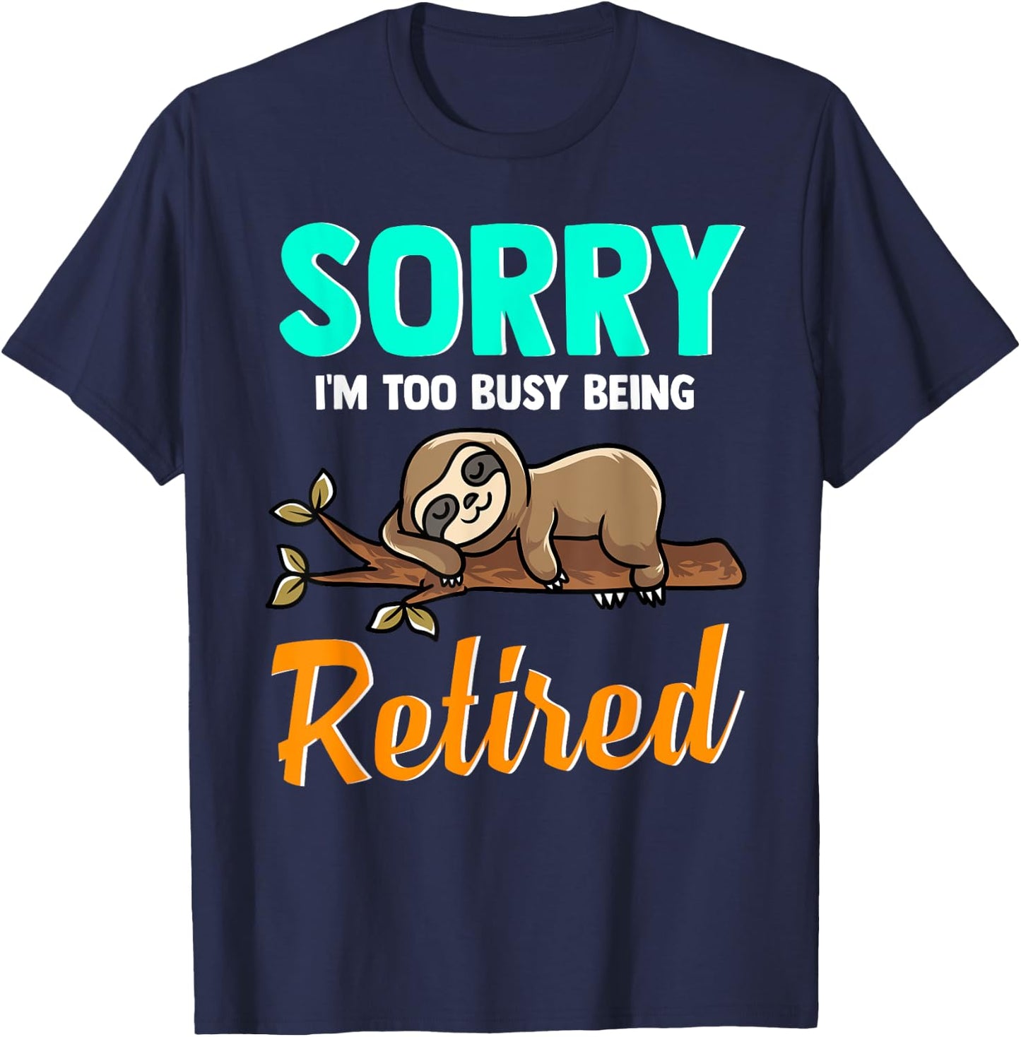 Sleeping Sloth Sorry I’m Too Busy Being Retired - Retirement T-Shirt - T-Shirt | Navy