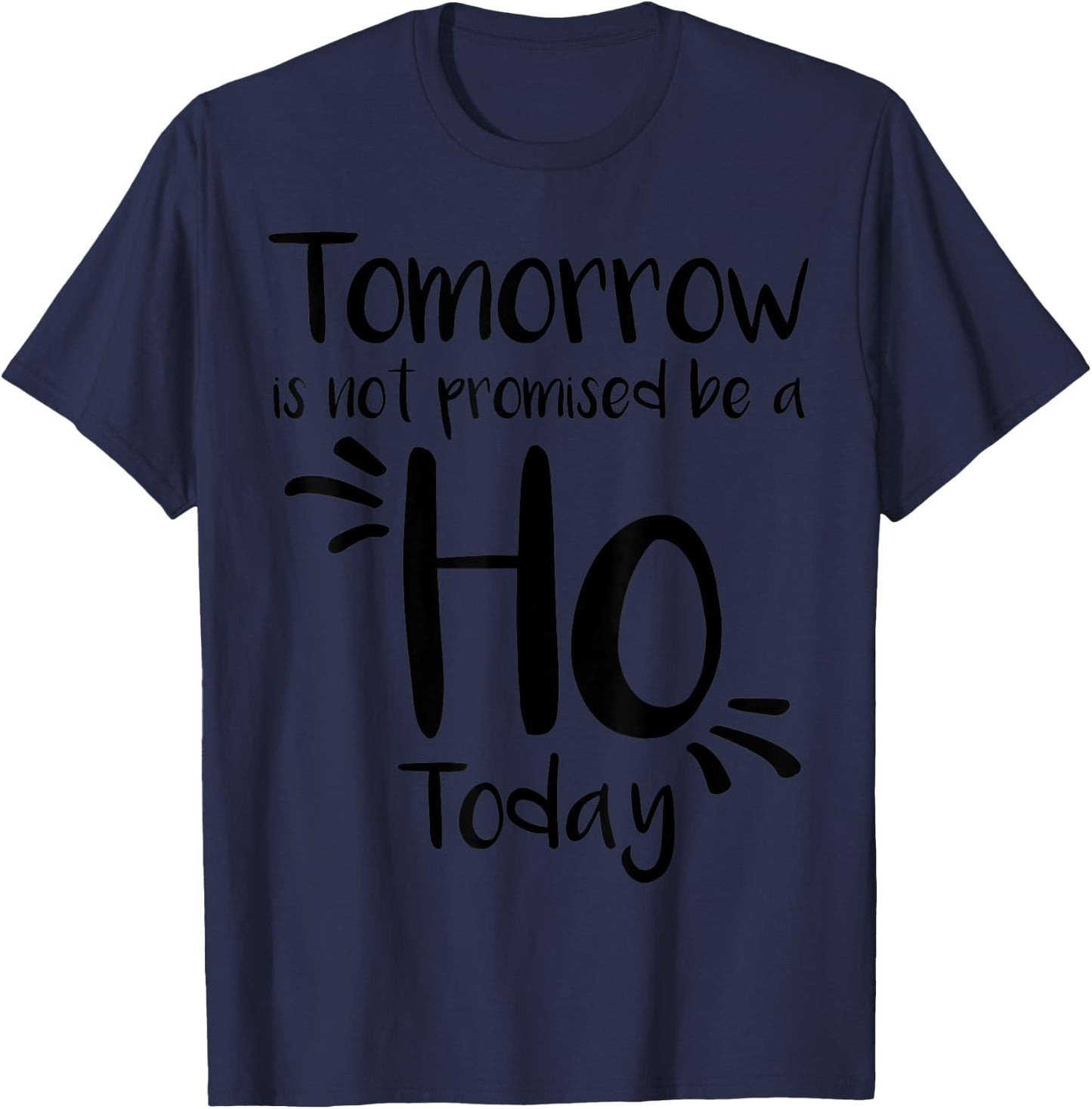 Tomorrow Is Not Promised Be A Ho Today T-Shirt - T-Shirt | Navy