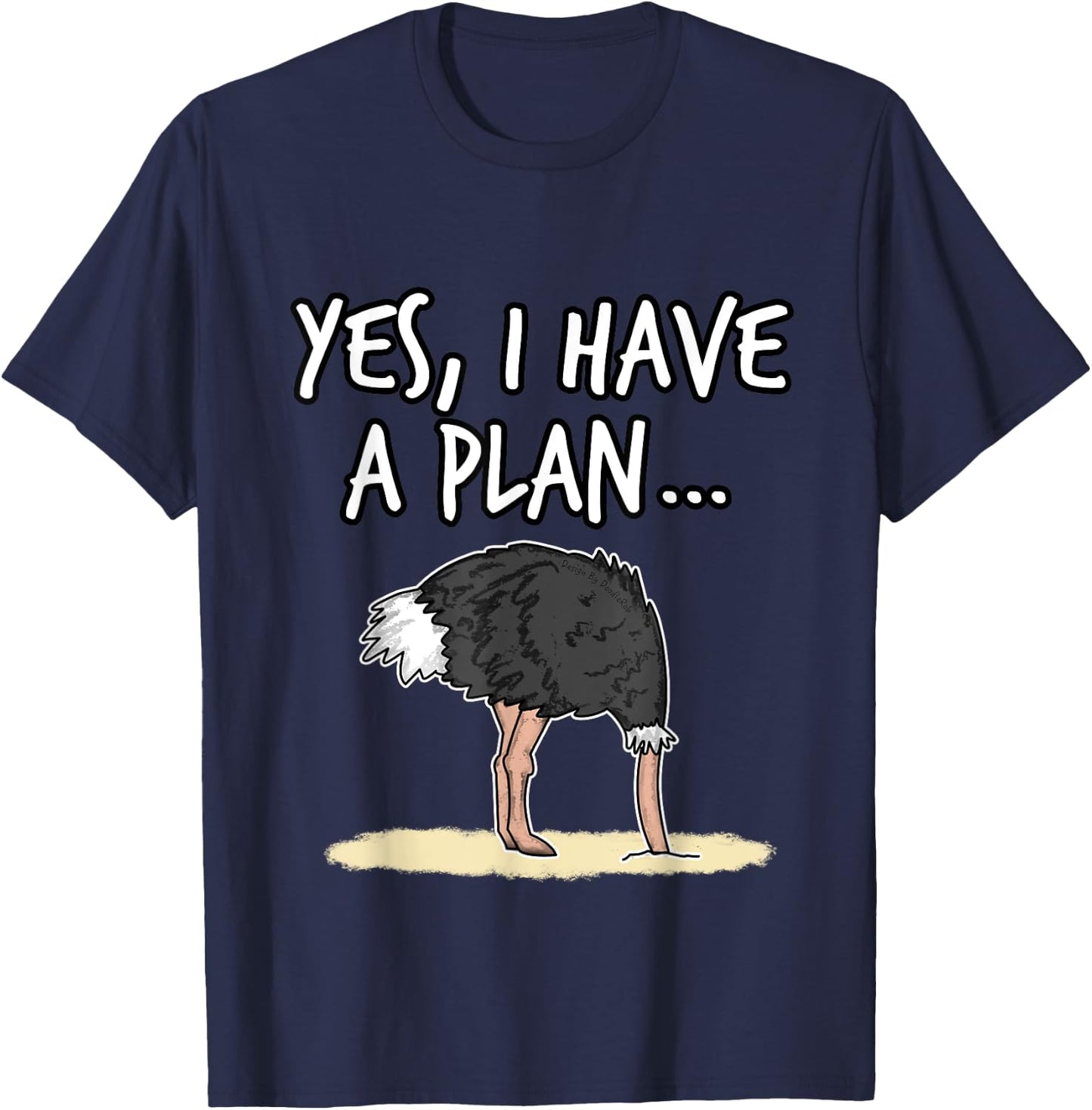 Yes I Have A Plan Ostrich Head In Sand Project Manager Funny T-Shirt - T-Shirt | Navy