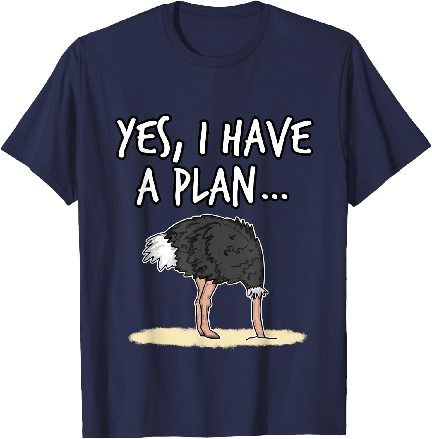 Yes I Have A Plan Ostrich Head In Sand Project Manager Funny T-Shirt - T-Shirt | Navy