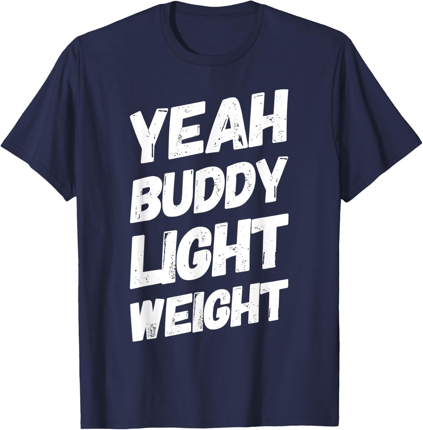 Yeah Buddy Light Weight Funny Bodybuilding Saying Humor T-Shirt - T-Shirt | Navy