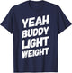 Yeah Buddy Light Weight Funny Bodybuilding Saying Humor T-Shirt - T-Shirt | Navy