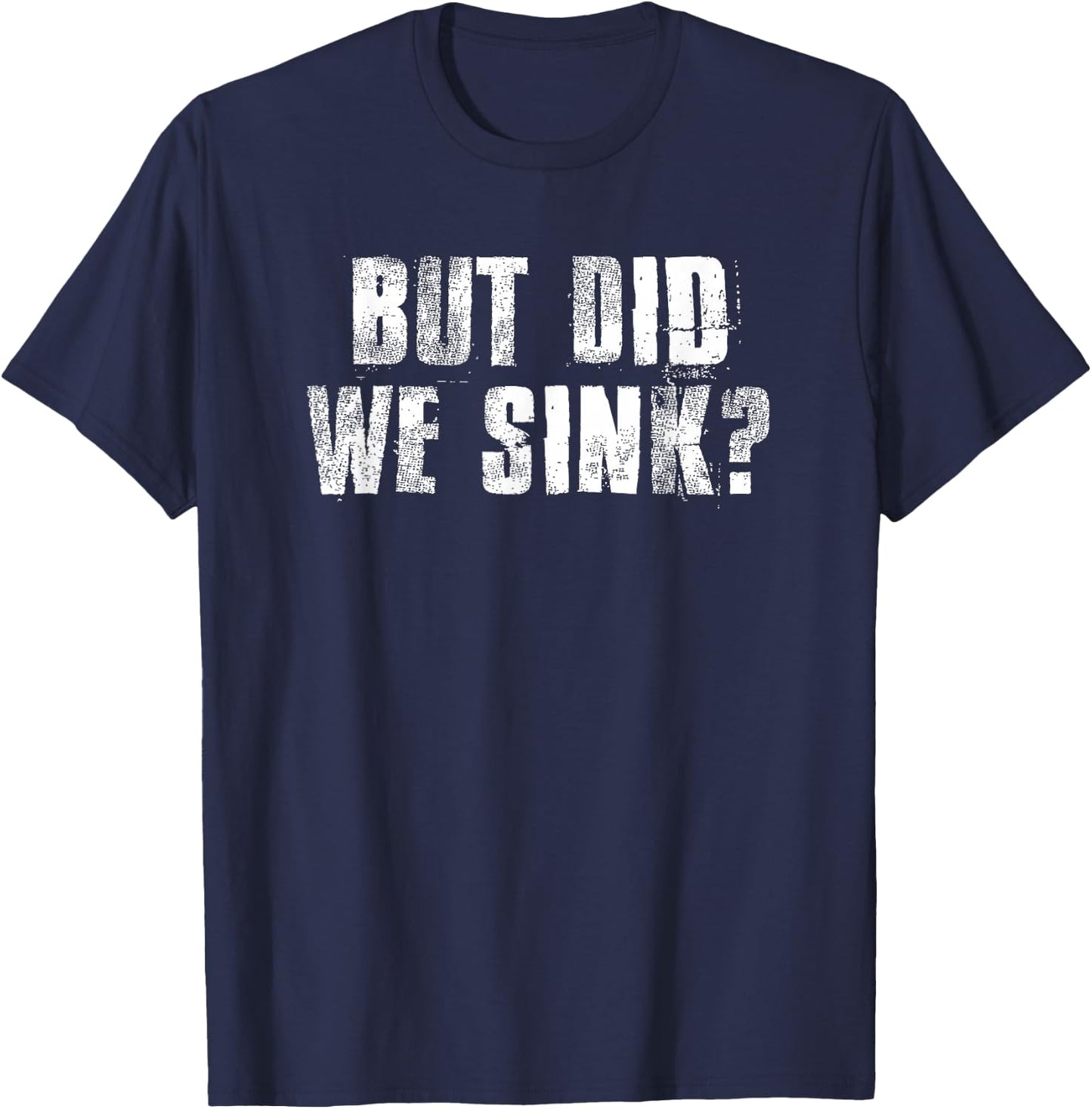But Did We Sink? Funny Boating Crazy Captain Vacation T-Shirt - T-Shirt | Navy