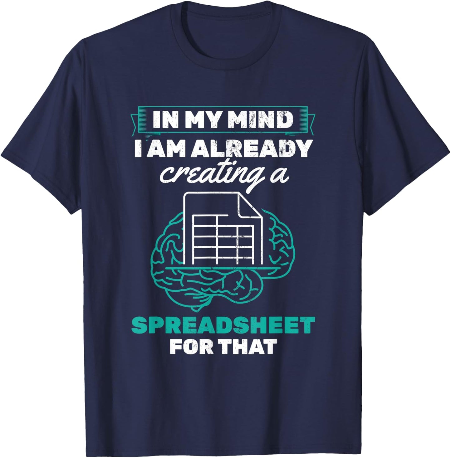 In My Mind Creating Spreadsheet Accountant Spreadsheet T-Shirt - T-Shirt | Navy
