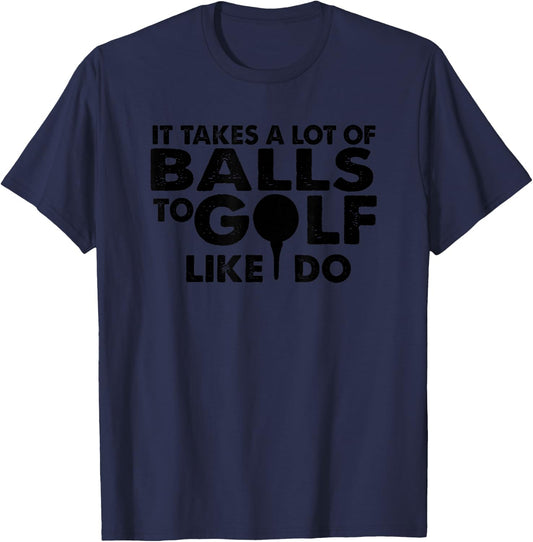 Golf Funny - It Takes A Lot Of Balls To Golf T-Shirt - T-Shirt | Navy