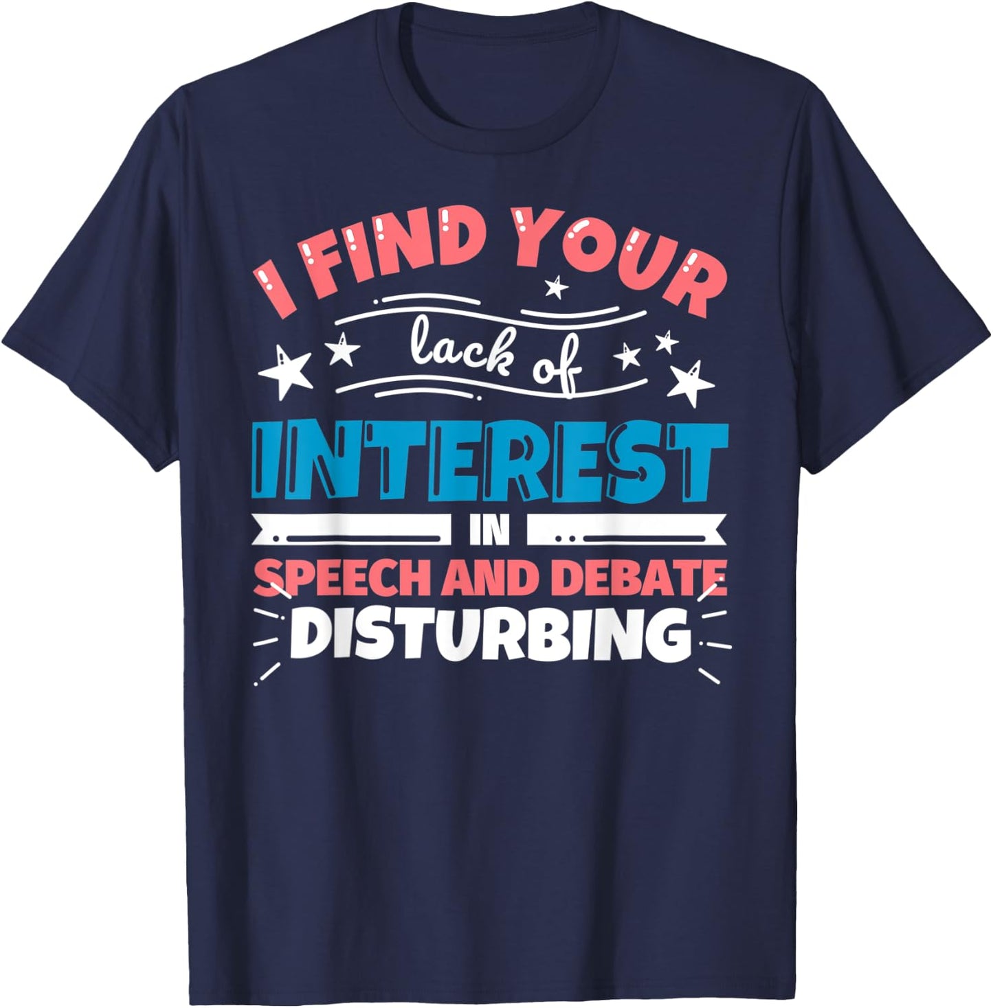 Speech and Debate teacher gifts - funny I find your lack of T-Shirt - T-Shirt | Navy