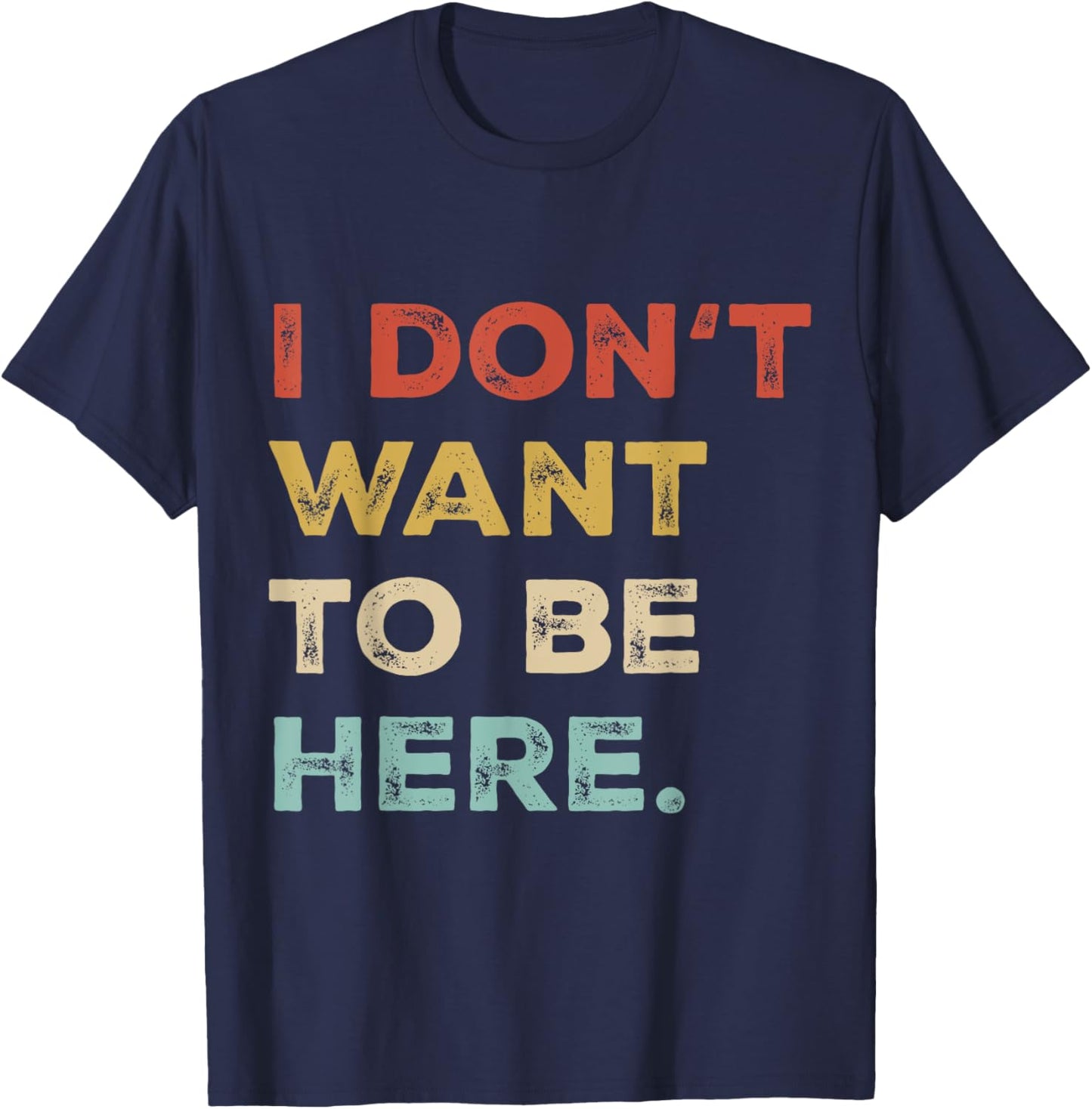 I Dont Want To Be Here Men Women Introverts Sarcastic Saying T-Shirt - T-Shirt | Navy