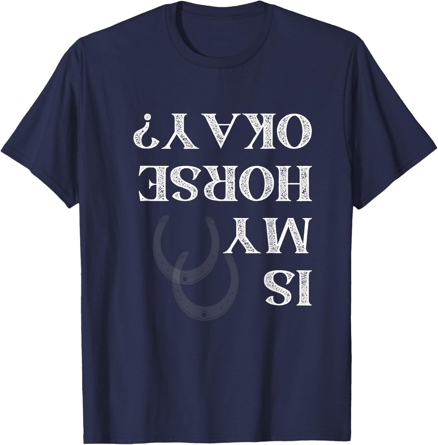 Is My Horse Okay Funny Horse Back Riding Graphic T-Shirt - T-Shirt | Navy