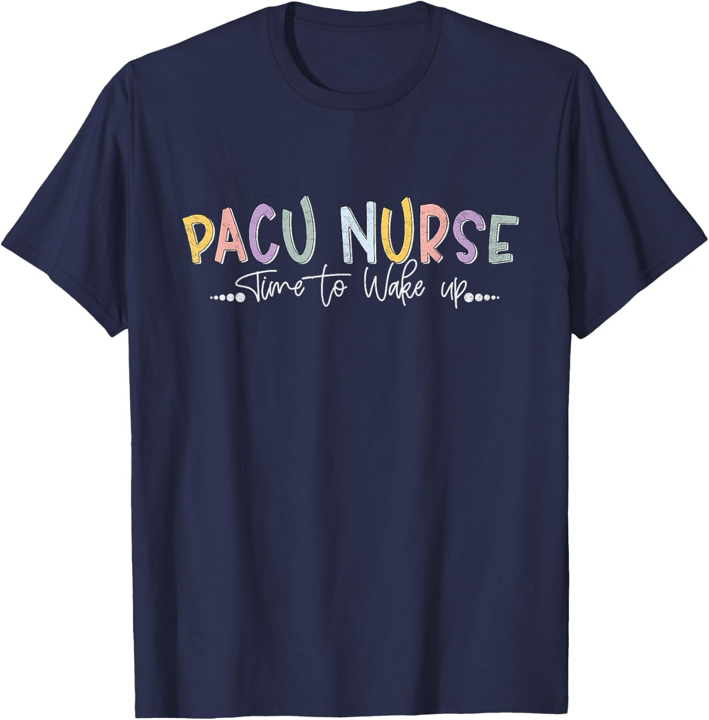 Pacu Nurse Time To Wake Up Post Anesthesia Care Unit Nurse T-Shirt - T-Shirt | Navy