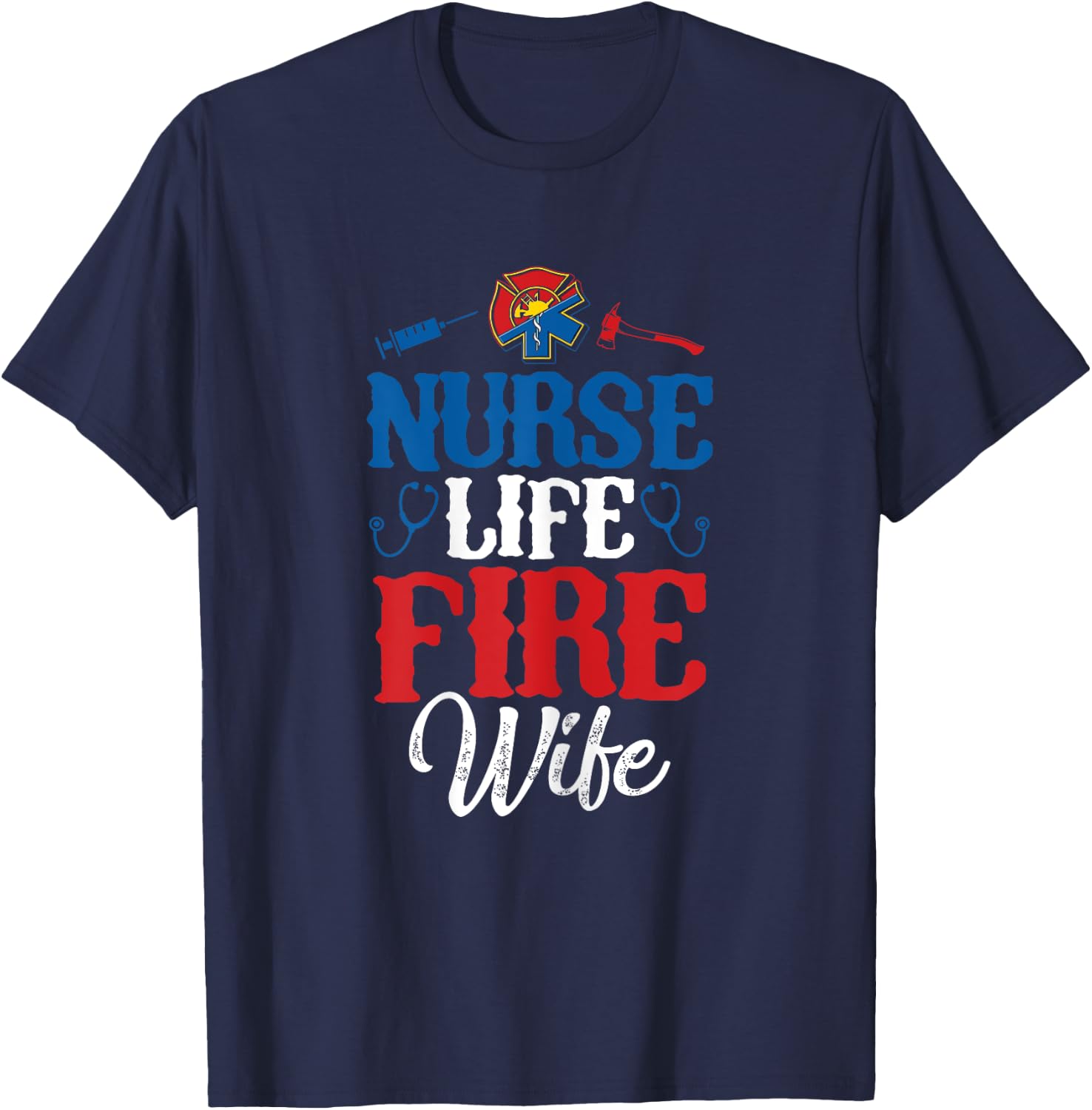 Nurse Life Fire Wife Shirt Nursing Firefighter Spouse Gift T-Shirt - T-Shirt | Navy
