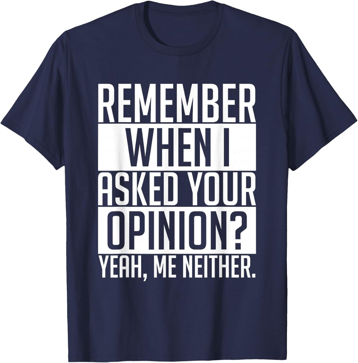 Remember When I Asked Your Opinion Shirt Funny Sarcastic T-Shirt - T-Shirt | Navy