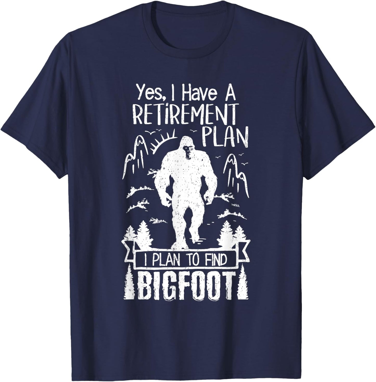 Yes I Do Have A Retirement I Plan To Find Bigfoot Retirement T-Shirt - T-Shirt | Navy