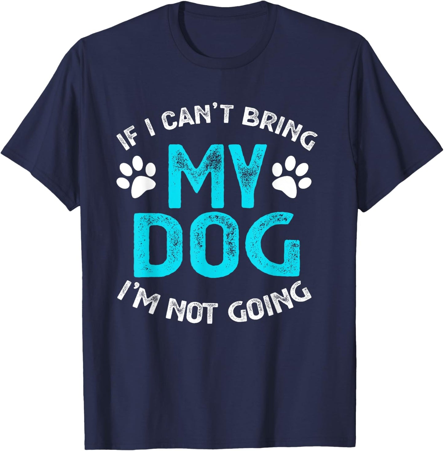 If I Can't Bring My Dog I'm Not Going Pet Lover Gift Men Women Kids T-Shirt - T-Shirt | Navy
