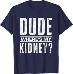 Dude Where's My Kidney? Funny Get Well Surgery Kidney Donors T-Shirt - T-Shirt | Navy