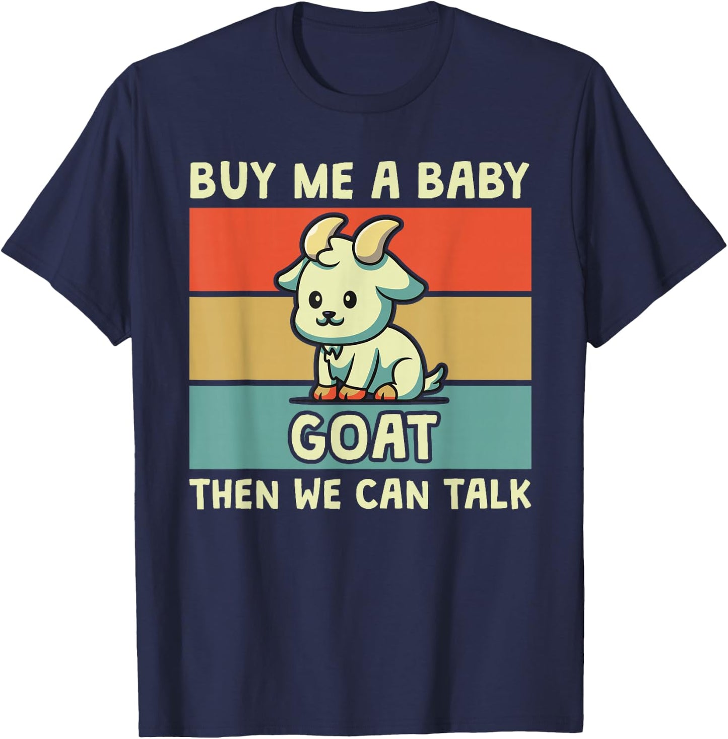 Buy Me A Baby Goat Then We Can Talk Funny Farmer Goat T-Shirt - T-Shirt | Navy