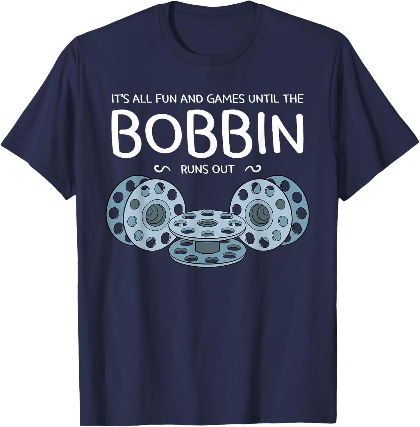 It's All Fun And Games Until The Bobbin Runs Out Sewing Gift T-Shirt - T-Shirt | Navy