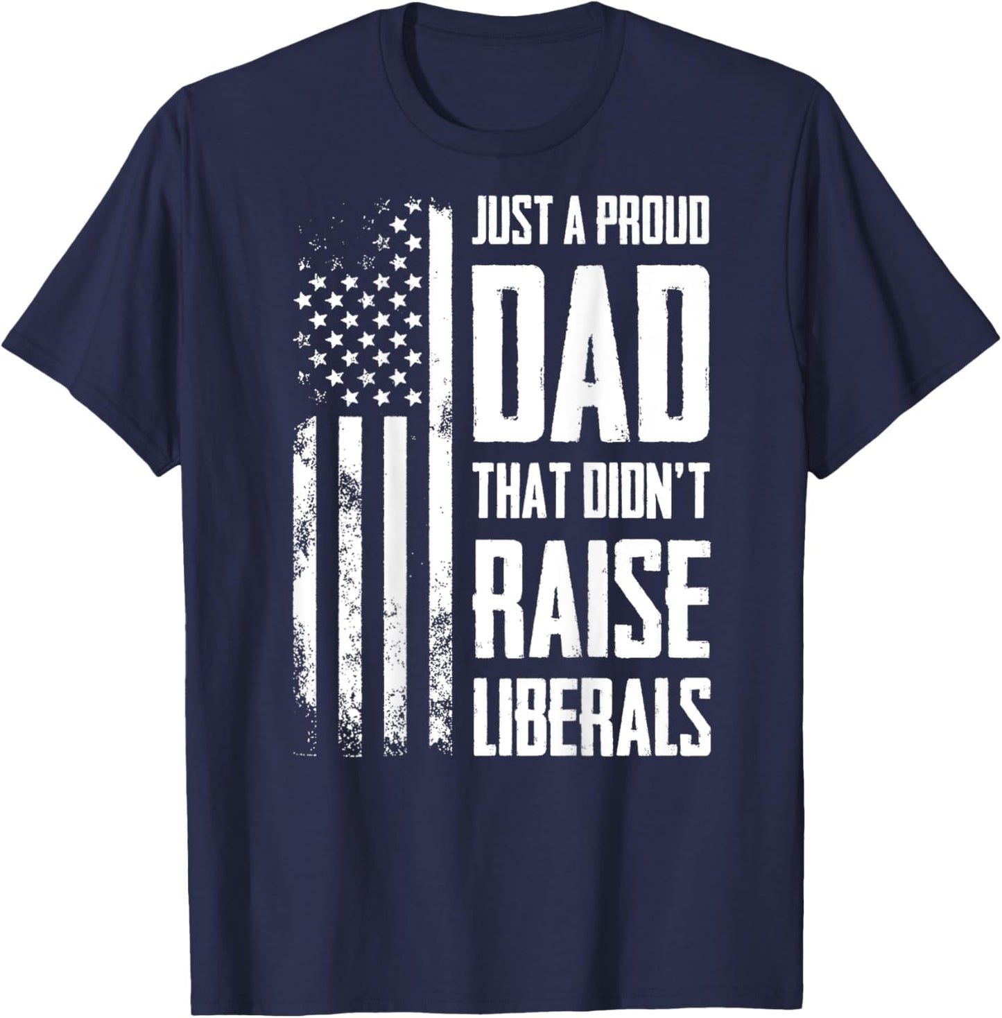 Proud Dad That Didn't Raise Liberals American Flag -ON BACK Women Men T-Shirt - T-Shirt | Navy