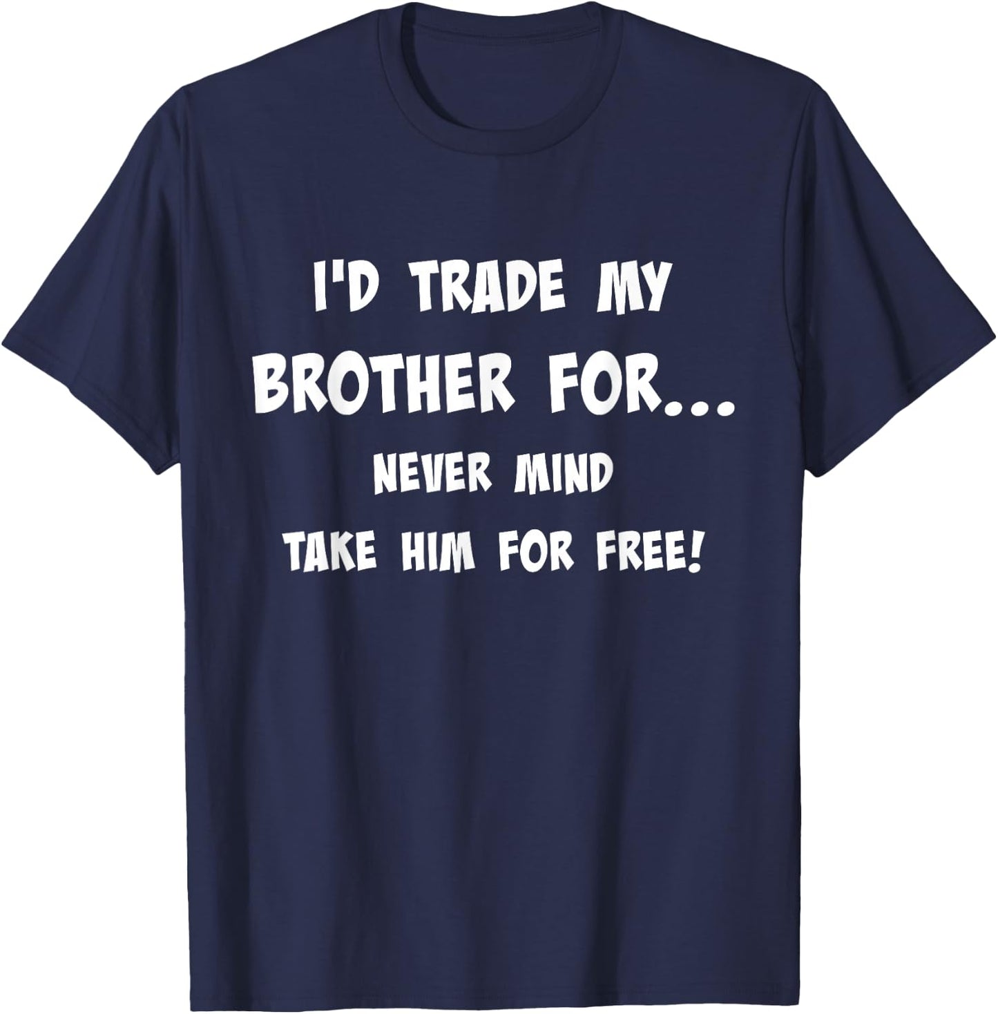 I'd Trade My Brother Never Mind Take Him For Free Siblings T-Shirt - T-Shirt | Navy