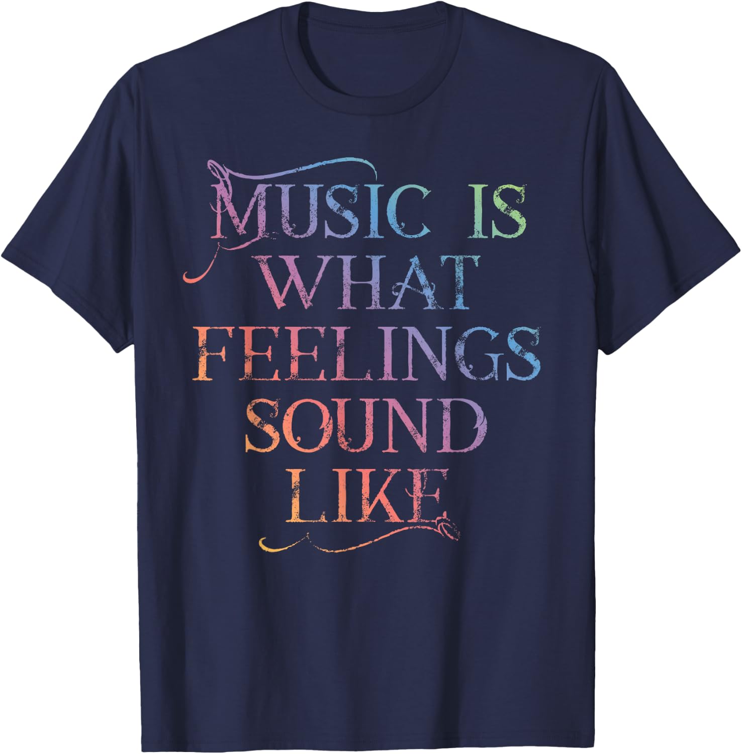 MUSIC IS WHAT FEELINGS SOUND LIKE Rainbow letters T-Shirt - T-Shirt | Navy