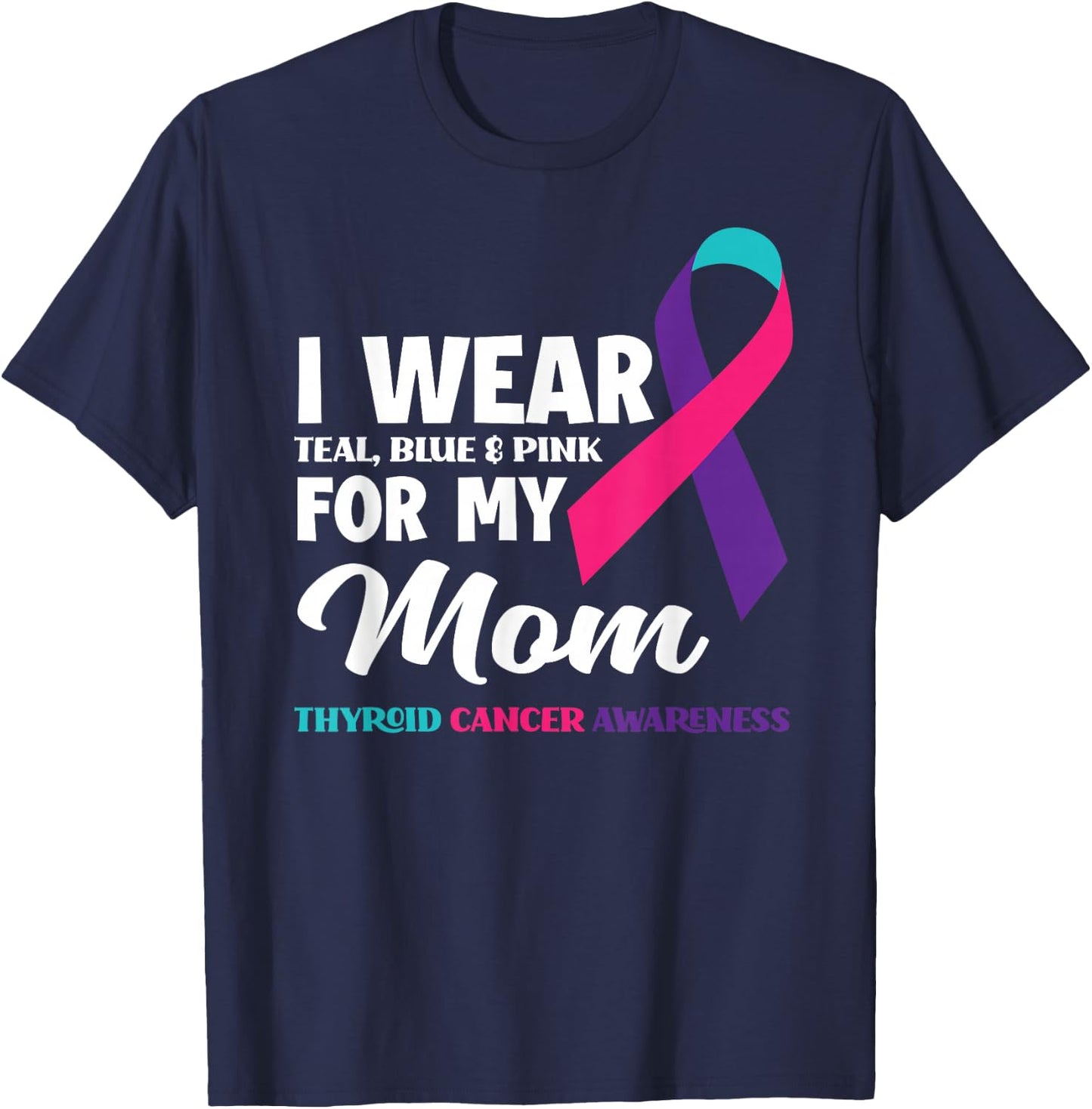 I Wear Teal Blue & Pink For My Mom Thyroid Cancer Awareness T-Shirt - T-Shirt | Navy