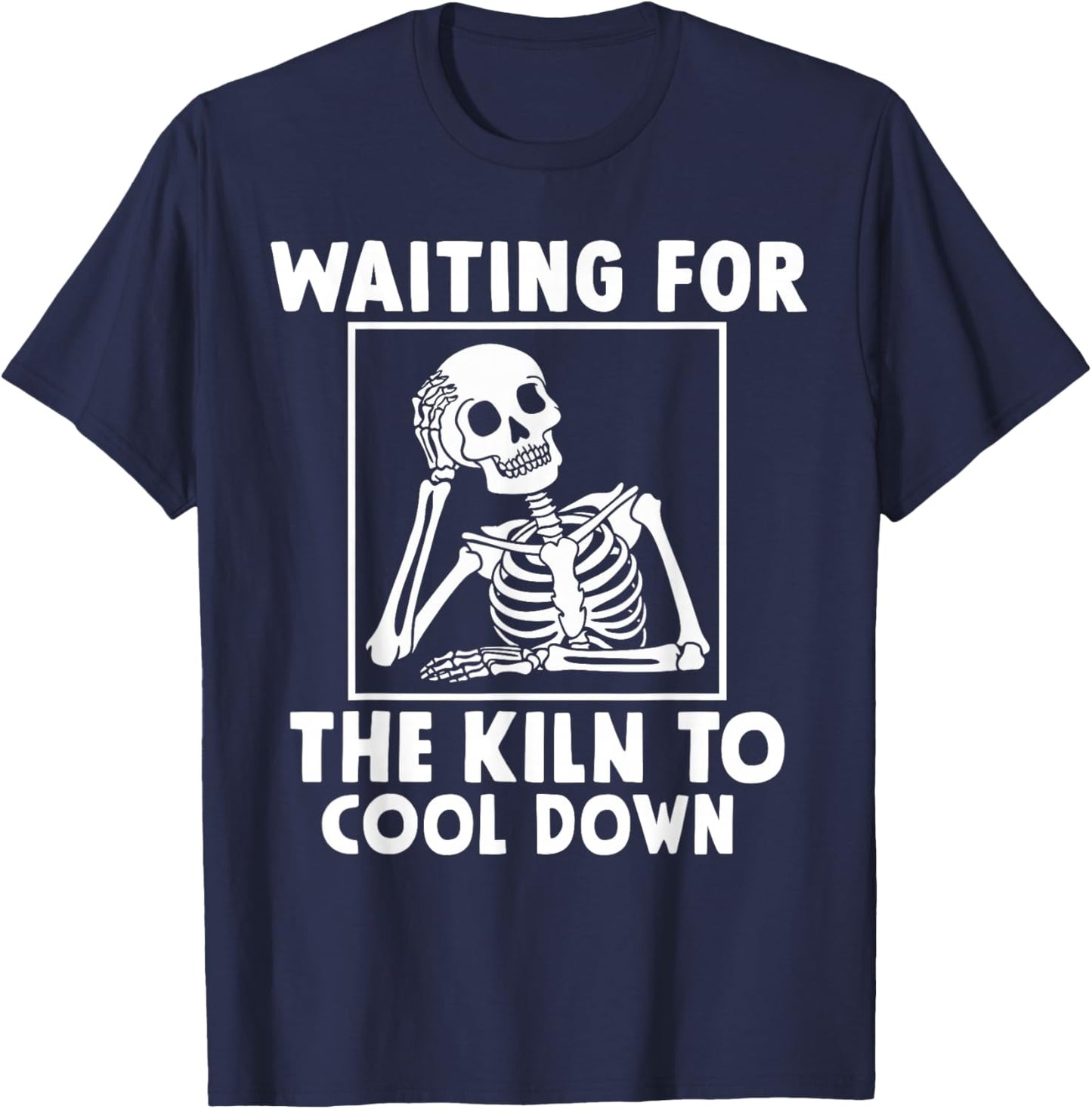 Pottery Waiting for the Kiln To Cool Down Funny Pottery T-Shirt - T-Shirt | Navy