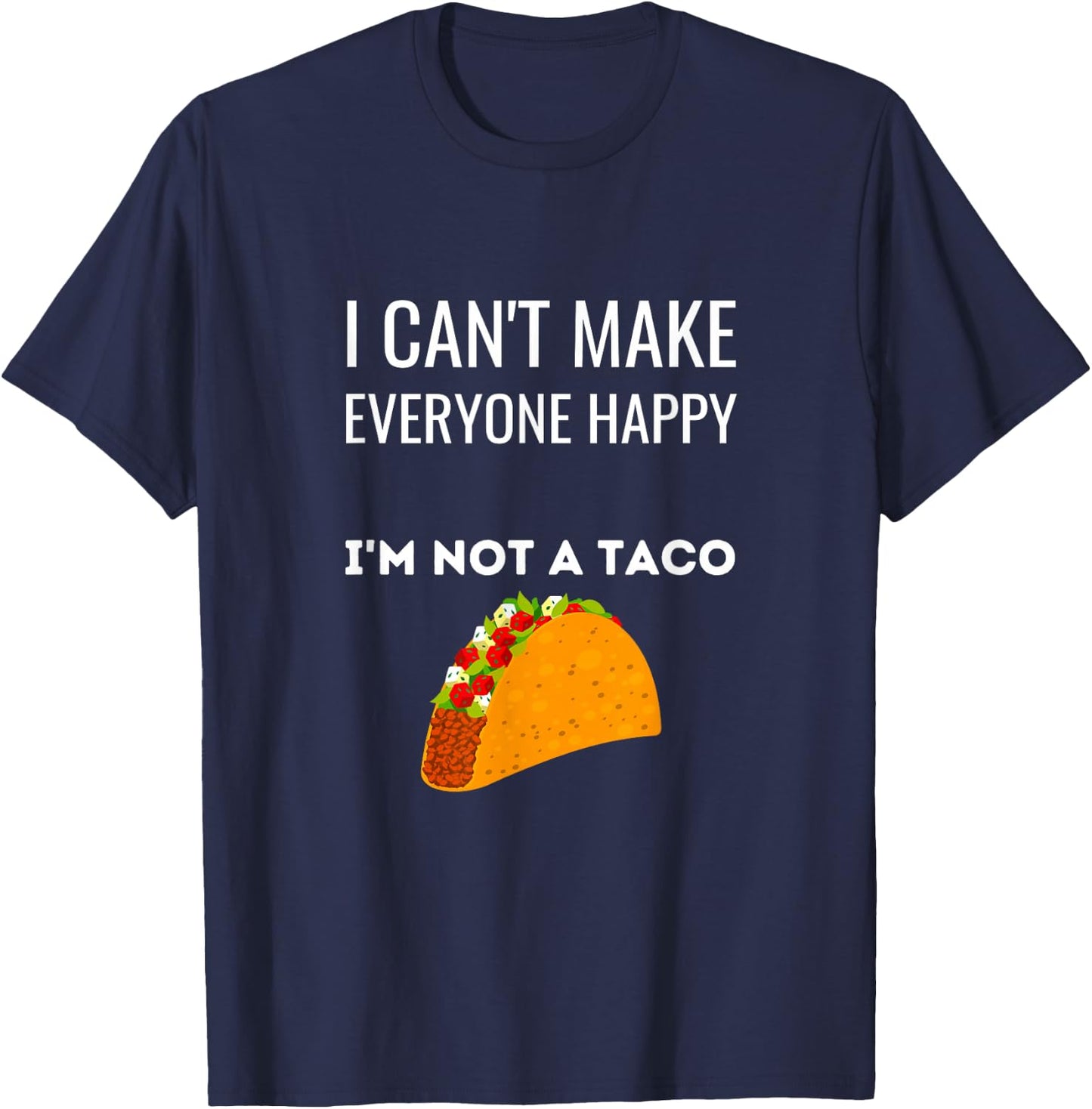 I Can't Make Everyone Happy I'm Not A Taco Funny Taco T-Shirt - T-Shirt | Navy
