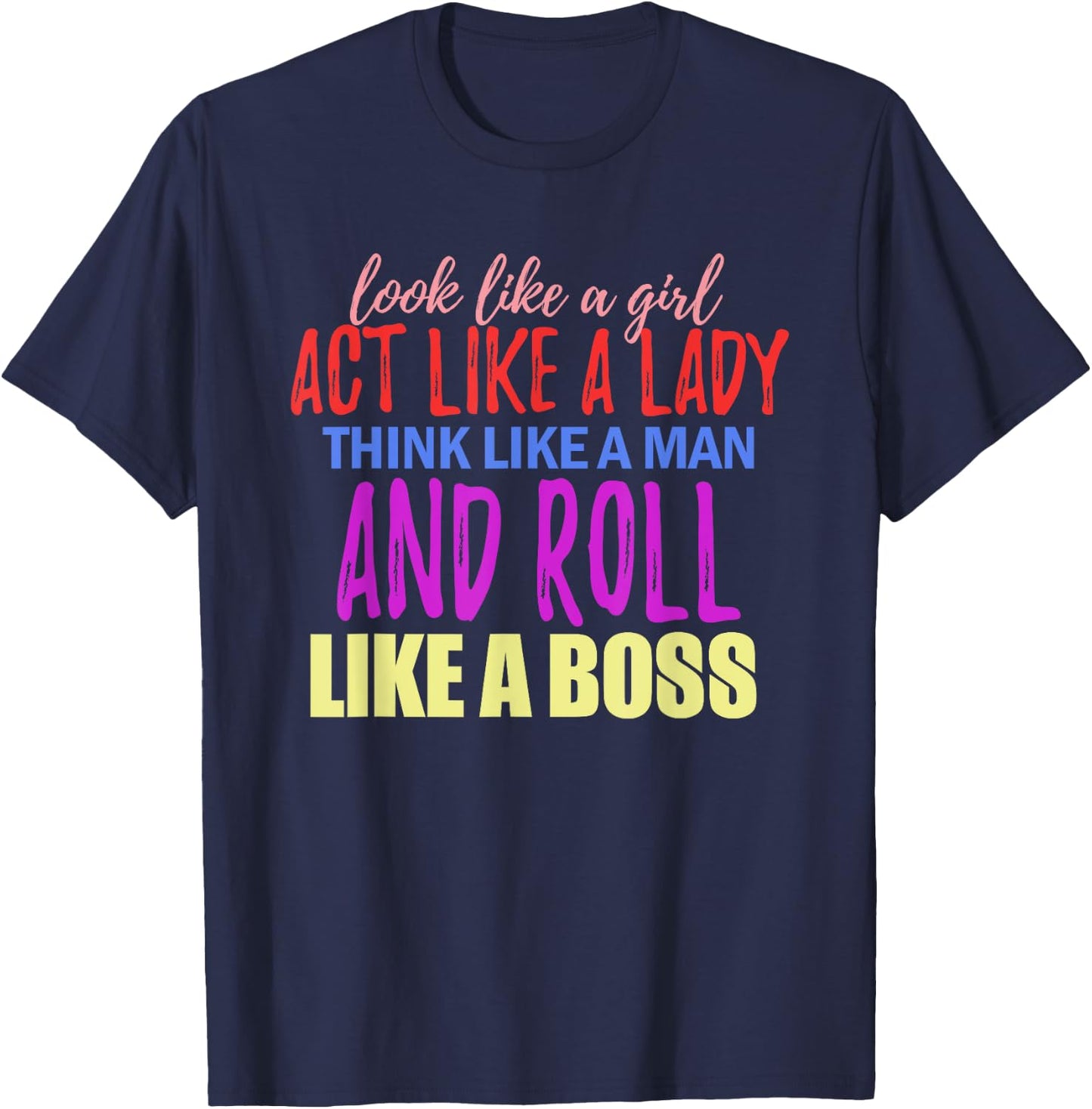 Look Like A Girl Act Like A Lady Think Like A Man Roll Boss T-Shirt - T-Shirt | Navy