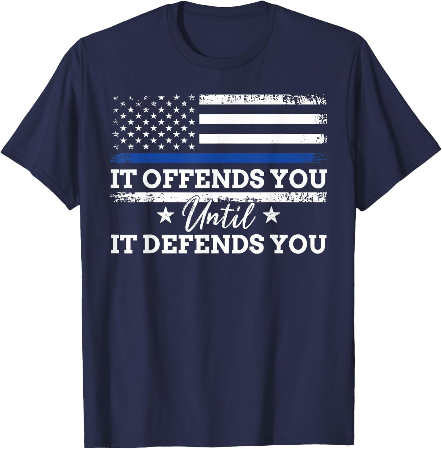 It Offends You Until It Defends You Blue Line Police flag T-Shirt - T-Shirt | Navy