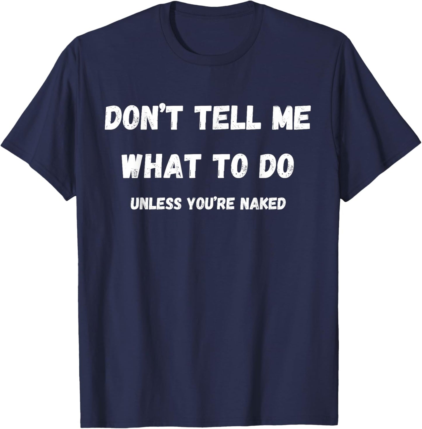 Adult Humor Don't Tell Me What To Do Unless You're Naked T-Shirt - T-Shirt | Navy