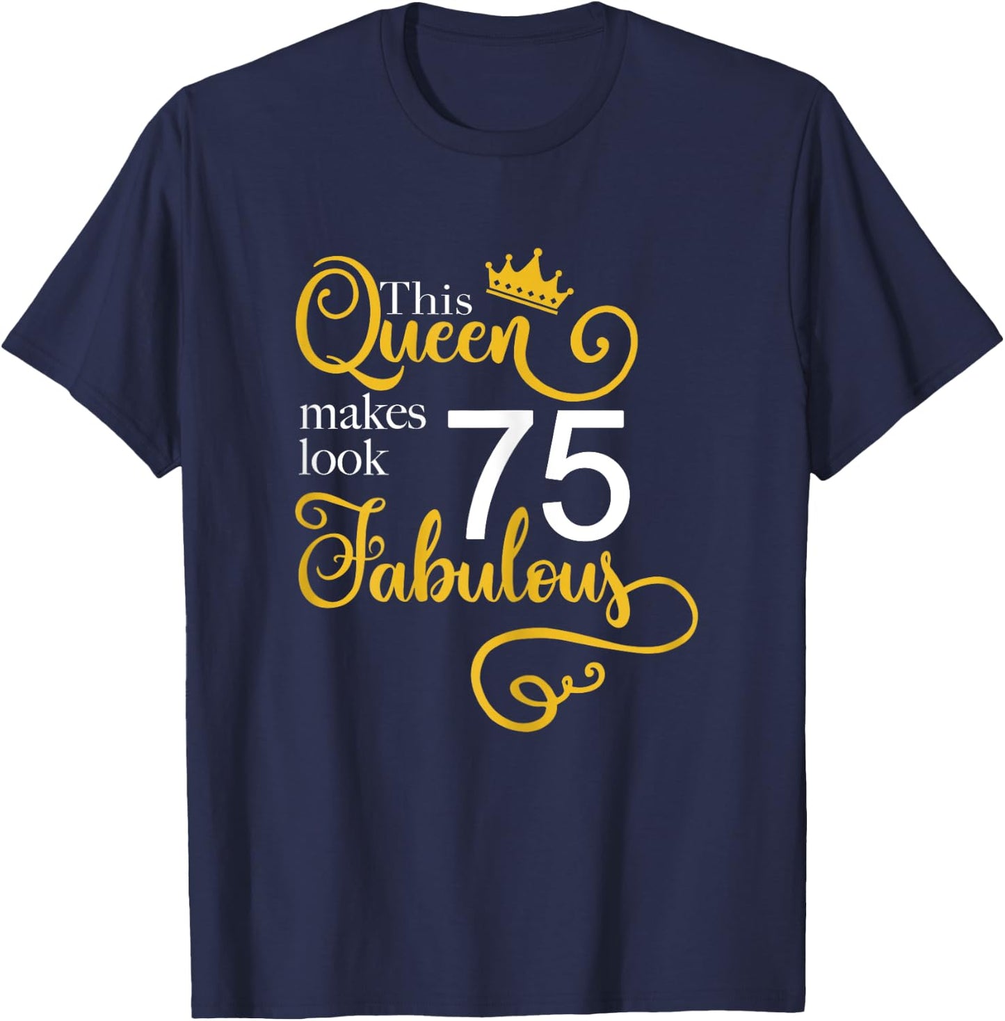 75th Birthday Party Gift Ideas Grandma Mom 75 Fabulous Queen T-Shirt - T-Shirt | Navy