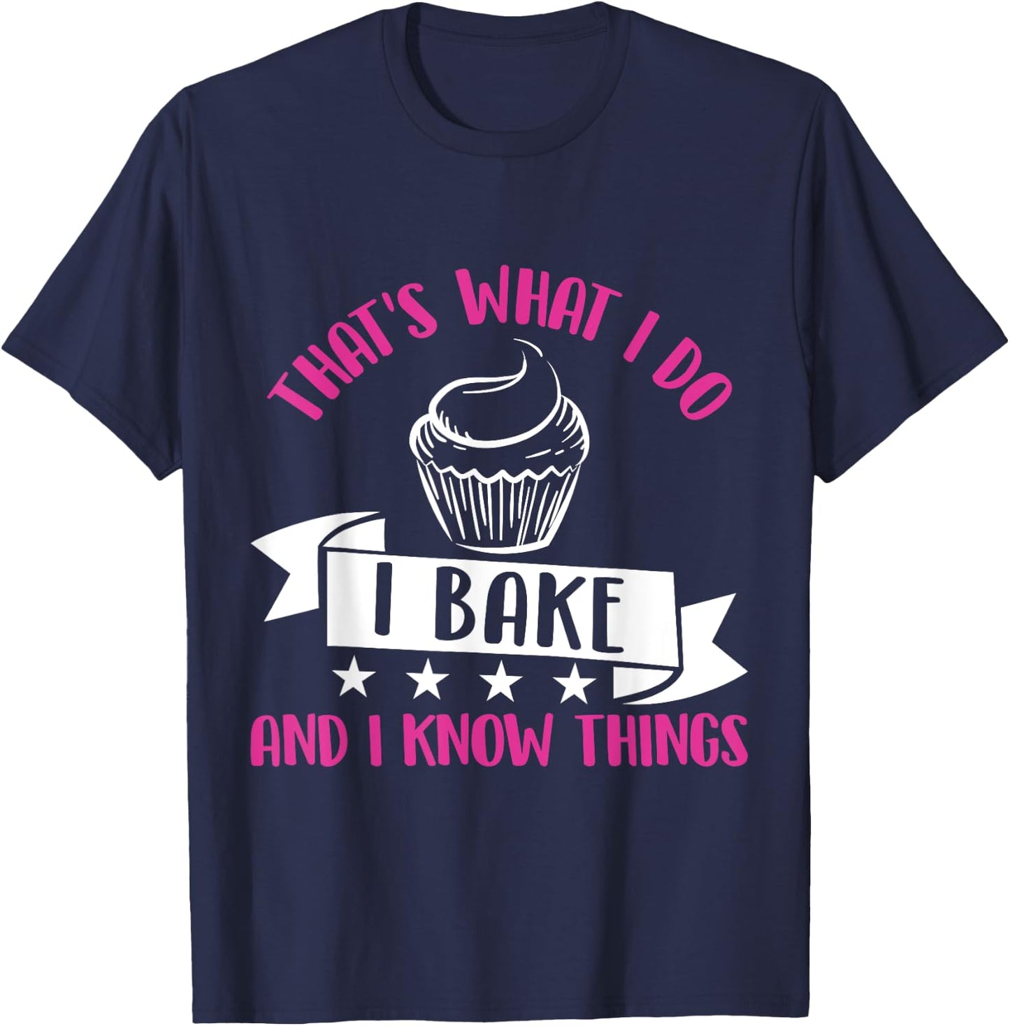 That's What I Do I Bake And Know Things Funny Baker Gift T-Shirt - T-Shirt | Navy
