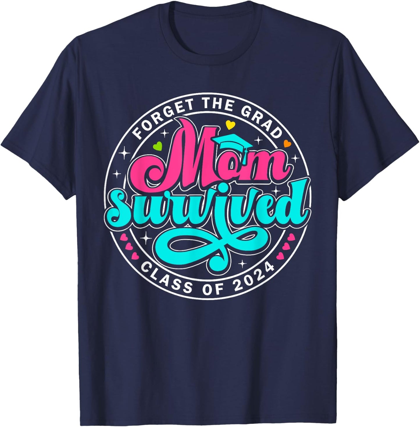 Forget The Grad Proud Mom Survived Class Of 2024 Graduate T-Shirt - T-Shirt | Navy