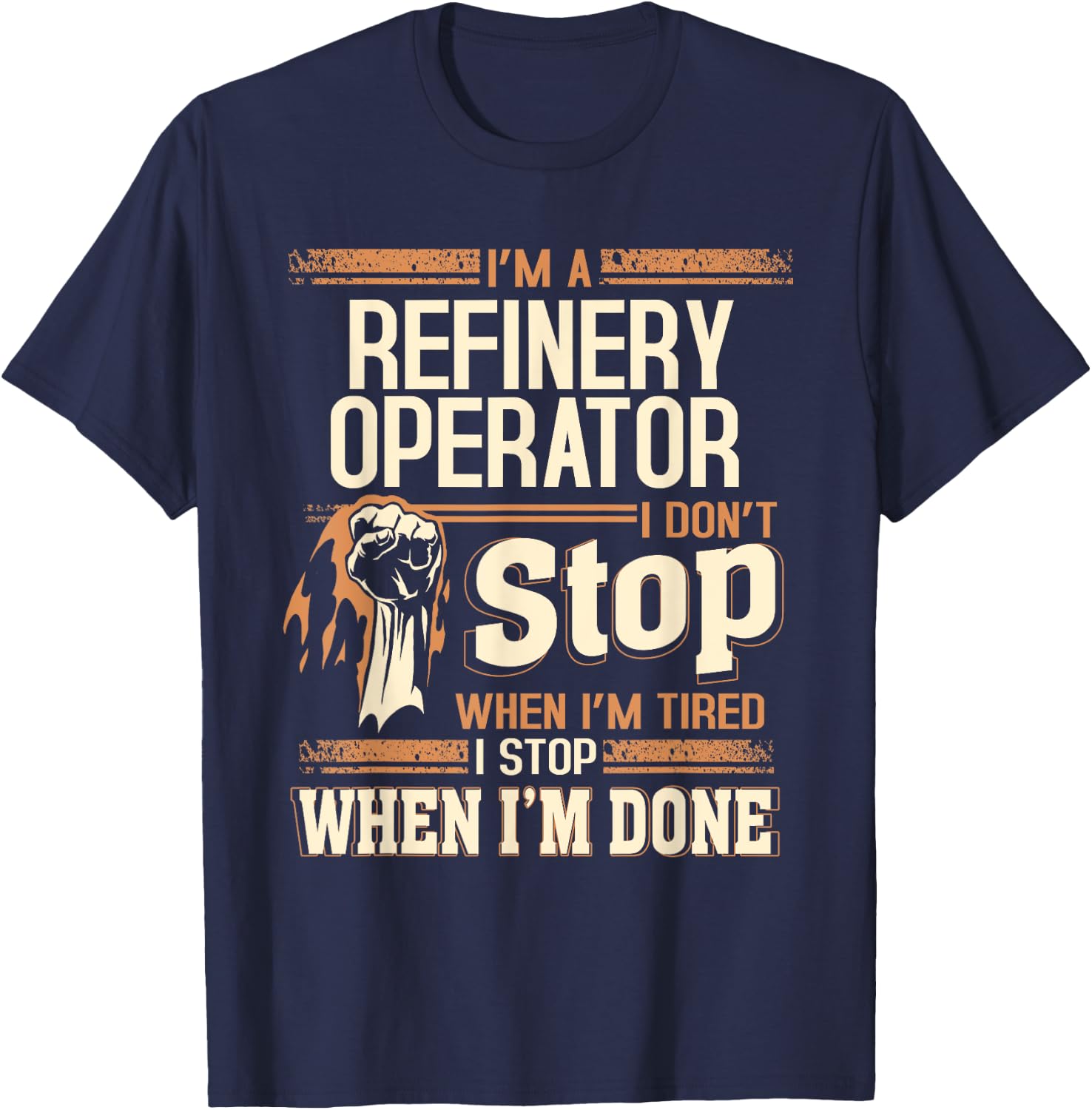I'm A Refinery Operator I Don't Stop T-Shirt - T-Shirt | Navy