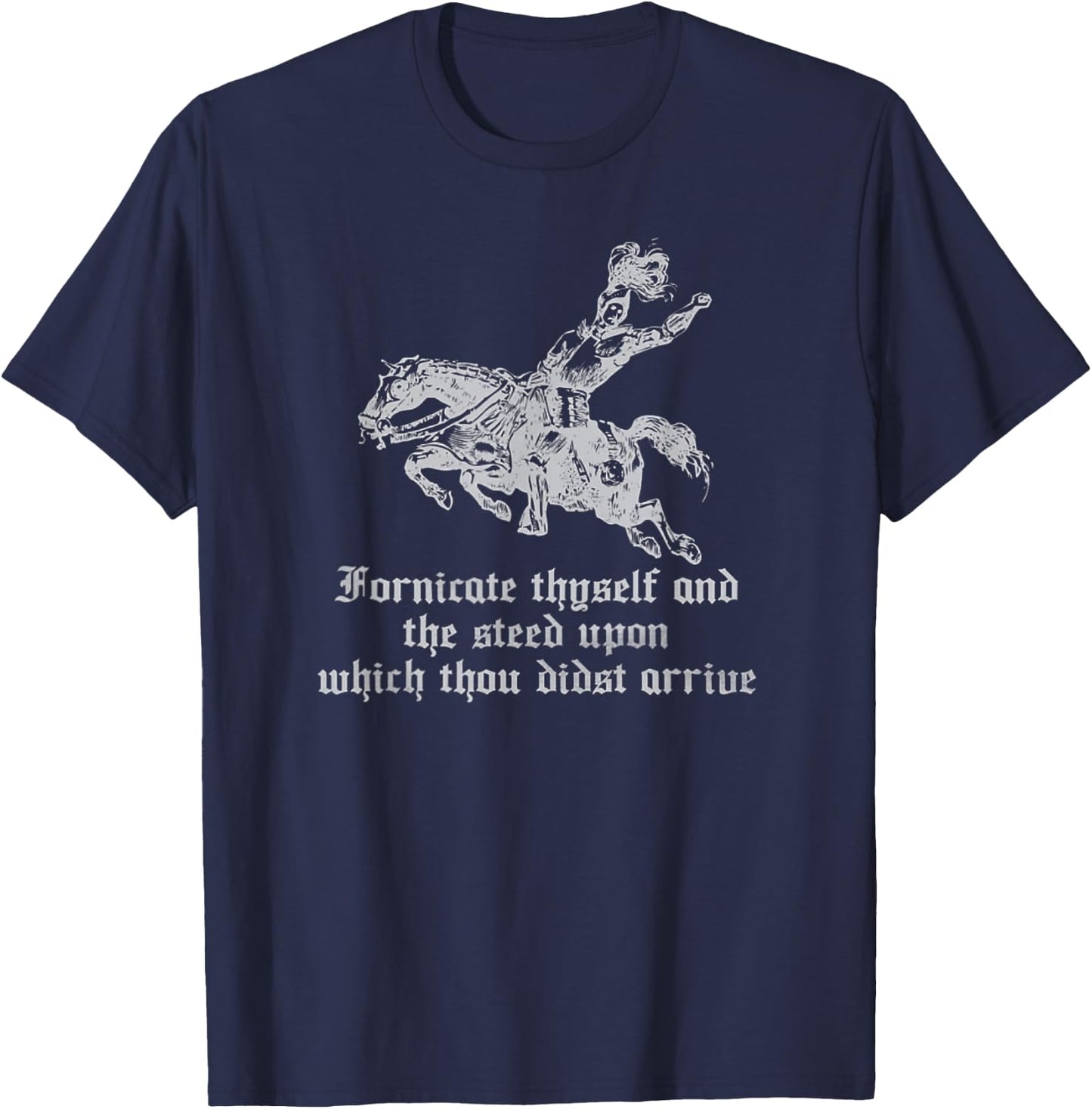 Fornicate Thyself And The Steed Upon Which Thou Didst Arrive T-Shirt - T-Shirt | Navy