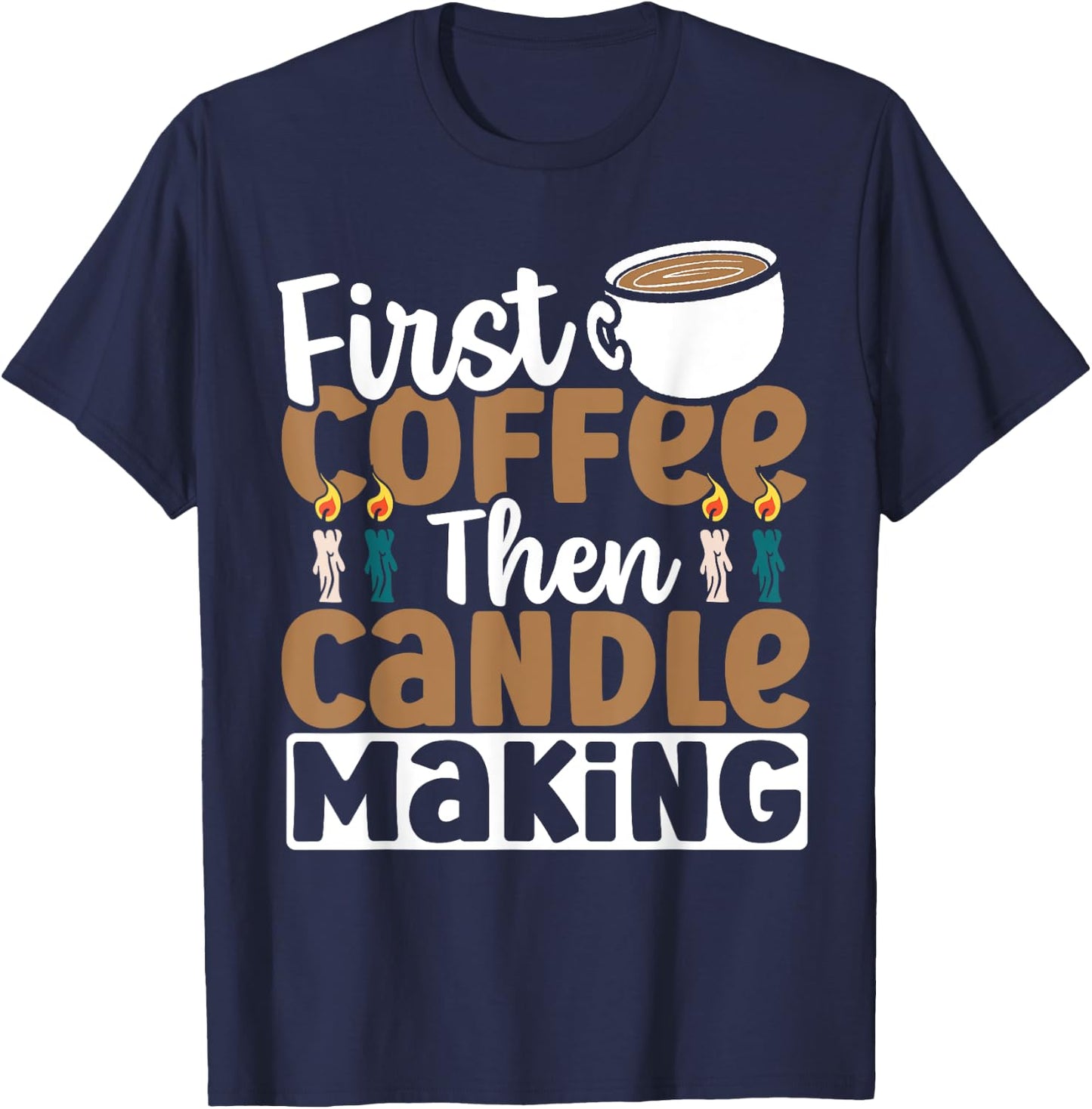 Candle Maker First Coffee Then Candle Making T-Shirt - T-Shirt | Navy